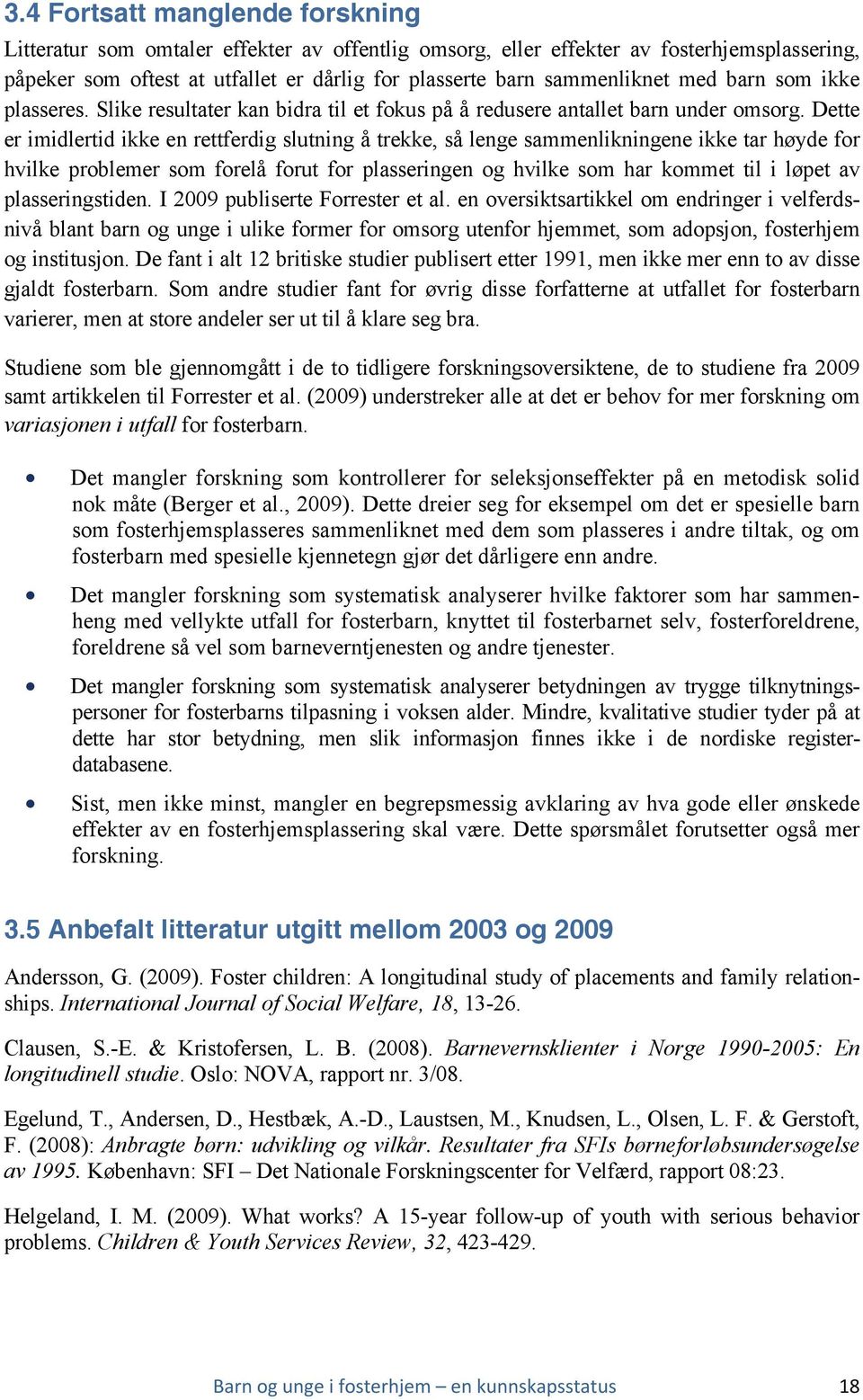 Dette er imidlertid ikke en rettferdig slutning å trekke, så lenge sammenlikningene ikke tar høyde for hvilke problemer som forelå forut for plasseringen og hvilke som har kommet til i løpet av