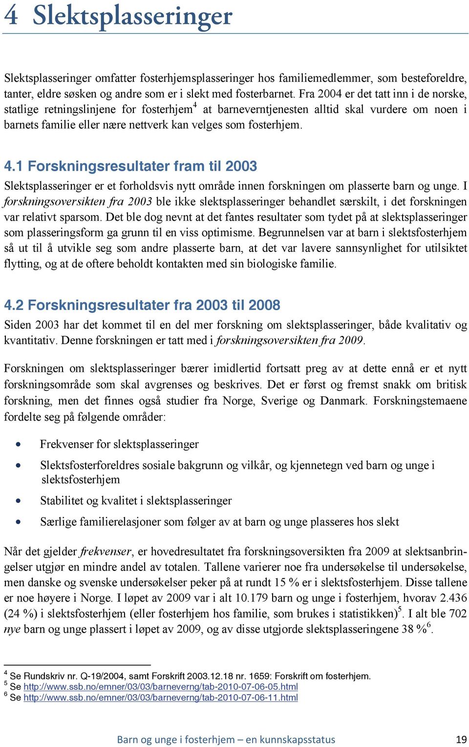 at barneverntjenesten alltid skal vurdere om noen i barnets familie eller nære nettverk kan velges som fosterhjem. 4.