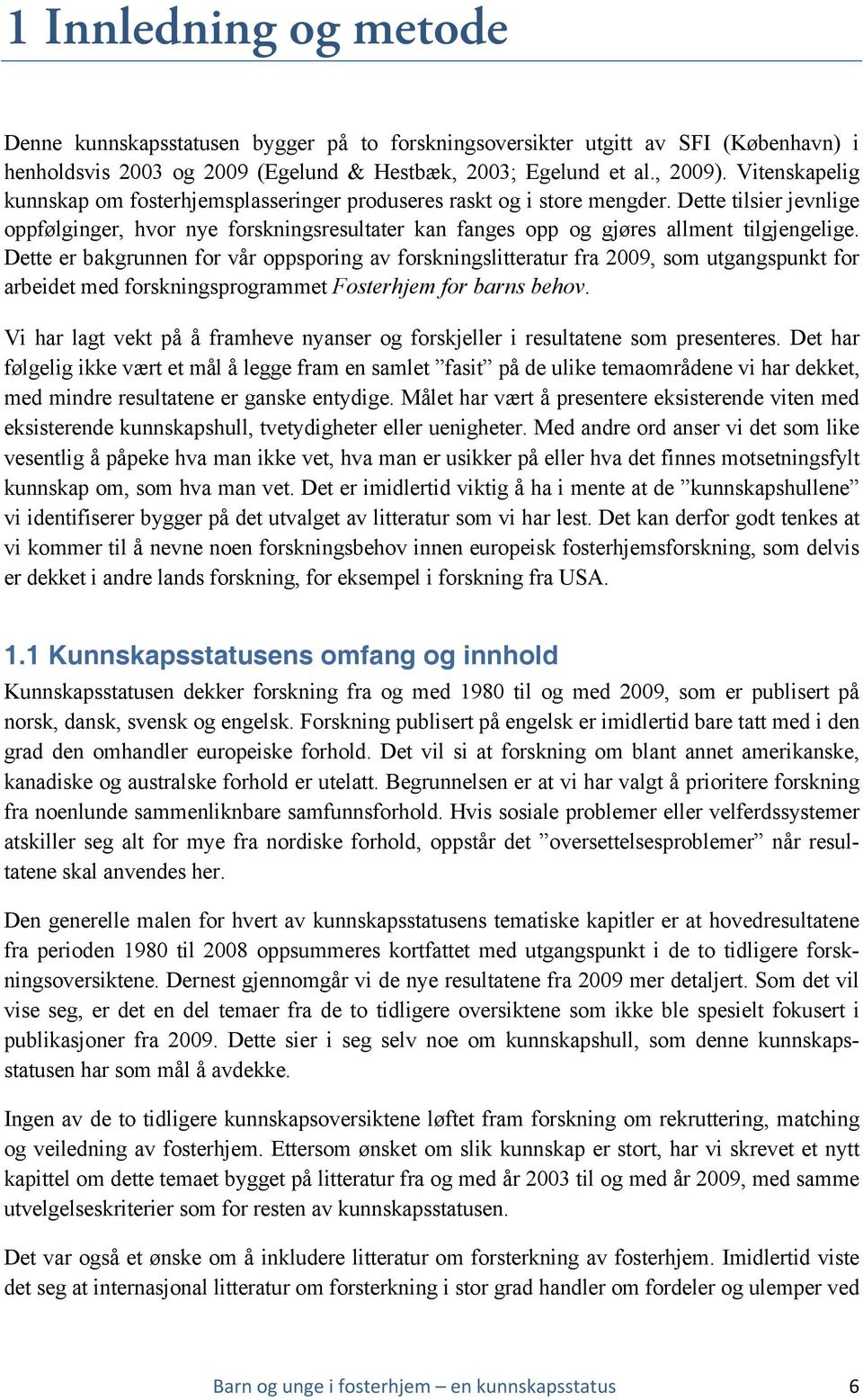 Dette tilsier jevnlige oppfølginger, hvor nye forskningsresultater kan fanges opp og gjøres allment tilgjengelige.