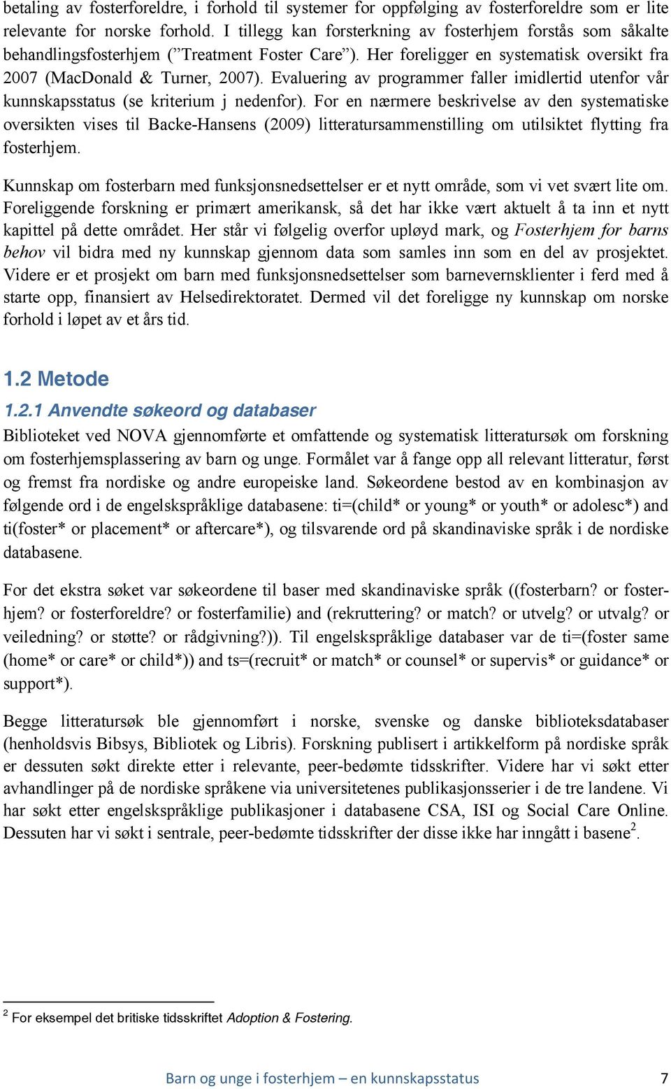 Evaluering av programmer faller imidlertid utenfor vår kunnskapsstatus (se kriterium j nedenfor).