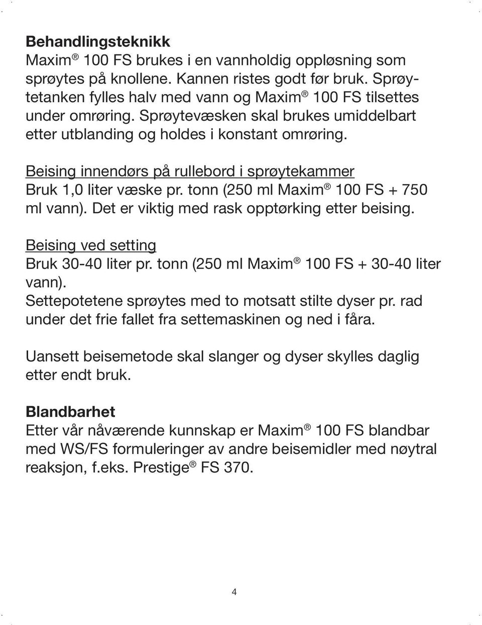 Det er viktig med rask opptørking etter beising. Beising ved setting Bruk 30-40 liter pr. tonn (250 ml Maxim 100 FS + 30-40 liter vann). Settepotetene sprøytes med to motsatt stilte dyser pr.