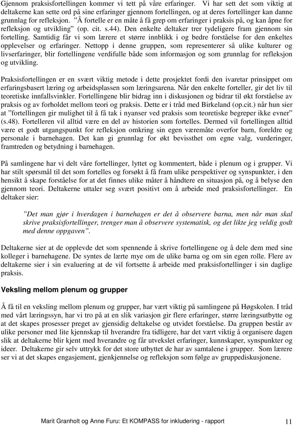 Å fortelle er en måte å få grep om erfaringer i praksis på, og kan åpne for refleksjon og utvikling (op. cit. s.44). Den enkelte deltaker trer tydeligere fram gjennom sin fortelling.