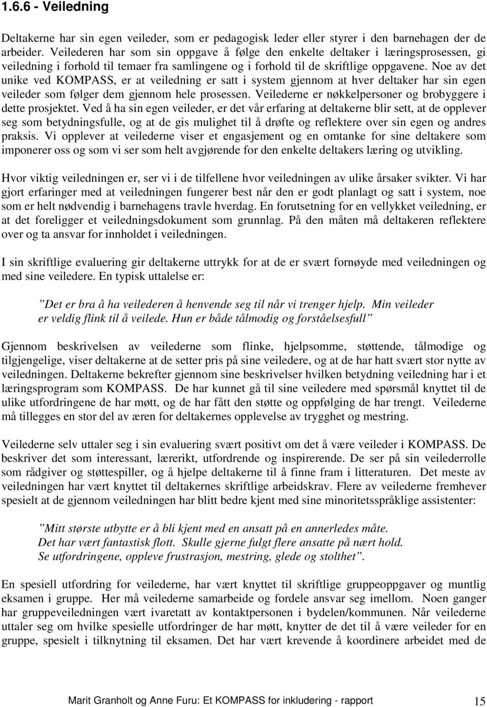 Noe av det unike ved KOMPASS, er at veiledning er satt i system gjennom at hver deltaker har sin egen veileder som følger dem gjennom hele prosessen.