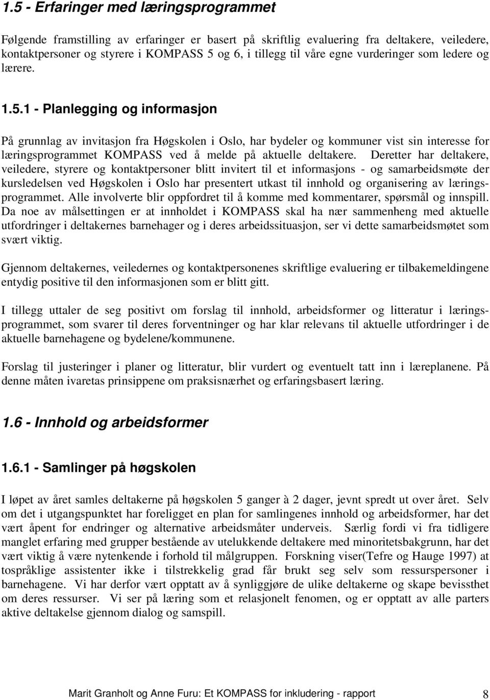 1 - Planlegging og informasjon På grunnlag av invitasjon fra Høgskolen i Oslo, har bydeler og kommuner vist sin interesse for læringsprogrammet KOMPASS ved å melde på aktuelle deltakere.