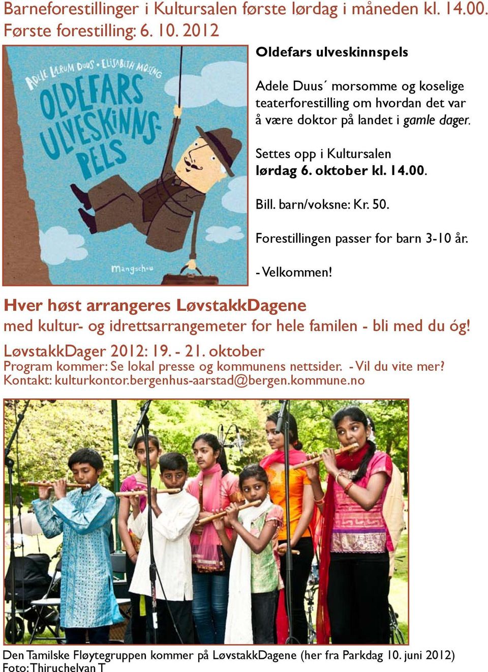 00. Bill. barn/voksne: Kr. 50. Forestillingen passer for barn 3-10 år. - Velkommen! Hver høst arrangeres LøvstakkDagene med kultur- og idrettsarrangemeter for hele familen - bli med du óg!