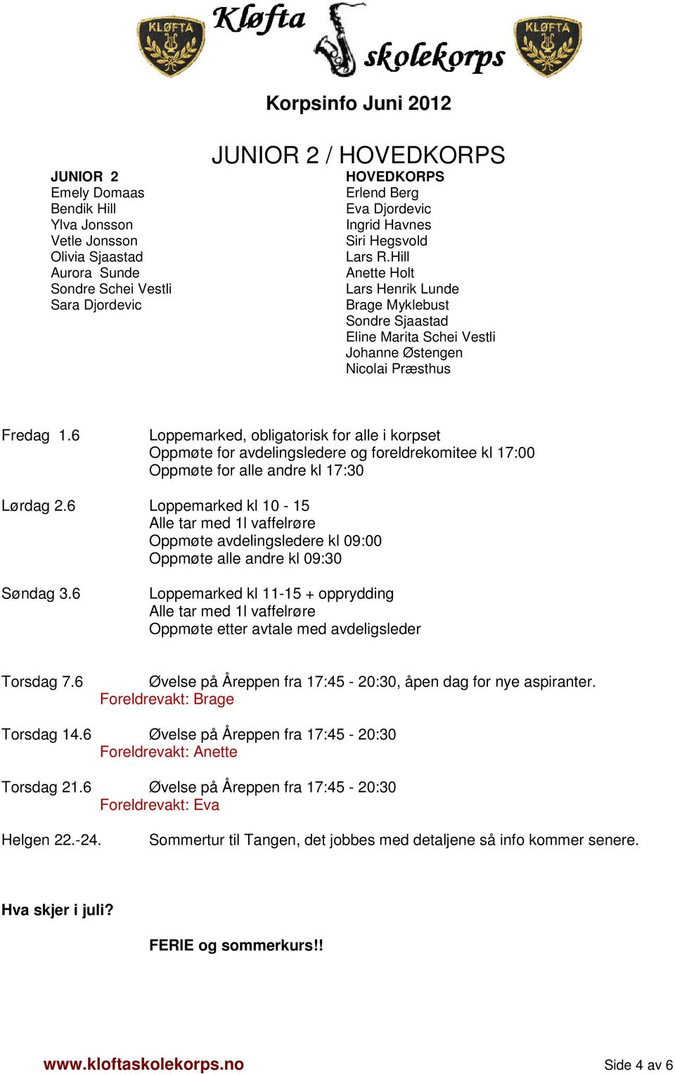 6 Loppemarked, obligatorisk for alle i korpset Oppmøte for avdelingsledere og foreldrekomitee kl 17:00 Oppmøte for alle andre kl 17:30 Lørdag 2.