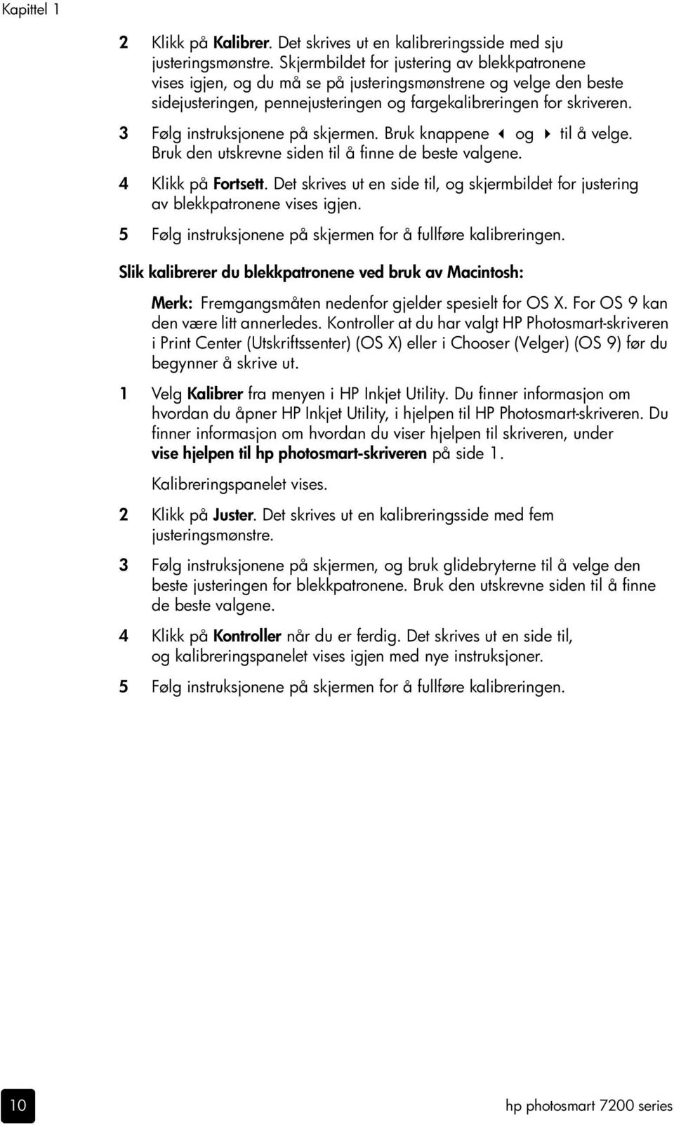 3 Følg instruksjonene på skjermen. Bruk knappene og til å velge. Bruk den utskrevne siden til å finne de beste valgene. 4 Klikk på Fortsett.