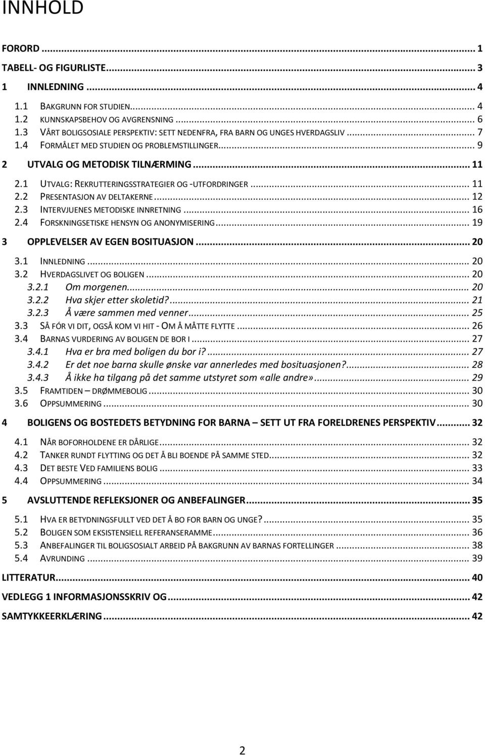 1 UTVALG: REKRUTTERINGSSTRATEGIER OG -UTFORDRINGER... 11 2.2 PRESENTASJON AV DELTAKERNE... 12 2.3 INTERVJUENES METODISKE INNRETNING... 16 2.4 FORSKNINGSETISKE HENSYN OG ANONYMISERING.