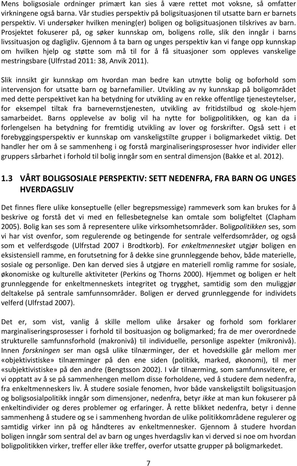 Gjennom å ta barn og unges perspektiv kan vi fange opp kunnskap om hvilken hjelp og støtte som må til for å få situasjoner som oppleves vanskelige mestringsbare (Ulfrstad 2011: 38, Anvik 2011).