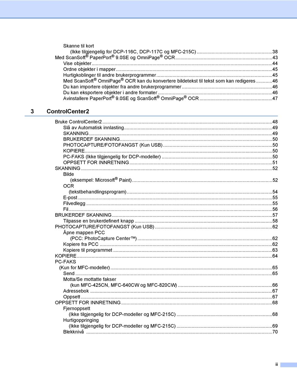 ..46 Du kan eksportere objekter i andre formater...46 Avinstallere PaperPort 9.0SE og ScanSoft OmniPage OCR...47 3 ControlCenter2 Bruke ControlCenter2...48 Slå av Automatisk innlasting...49 SKANNING.