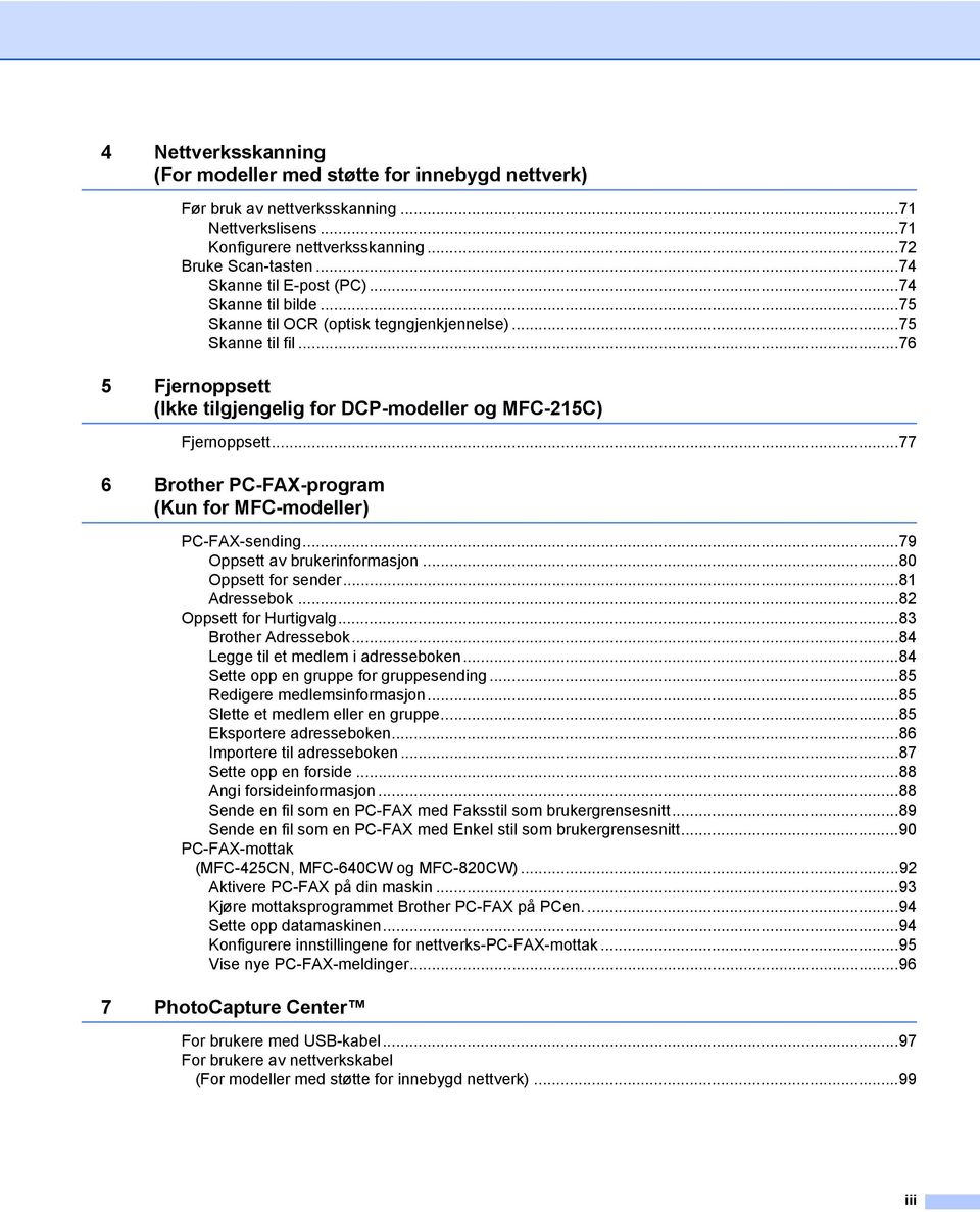 ..77 6 Brother PC-FAX-program (Kun for MFC-modeller) PC-FAX-sending...79 Oppsett av brukerinformasjon...80 Oppsett for sender...81 Adressebok...82 Oppsett for Hurtigvalg...83 Brother Adressebok.