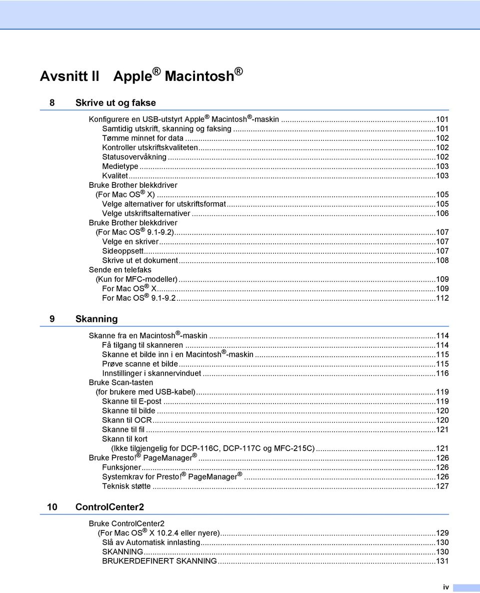 ..105 Velge utskriftsalternativer...106 Bruke Brother blekkdriver (For Mac OS 9.1-9.2)...107 Velge en skriver...107 Sideoppsett...107 Skrive ut et dokument.