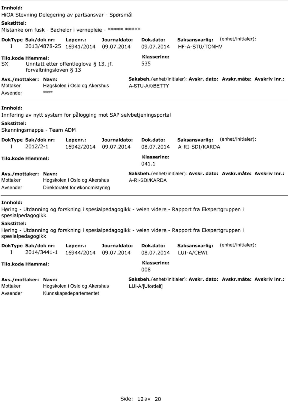 : Mottaker Høgskolen i Oslo og Akershus A-STU-AK/BETTY Avsender ***** nnhold: nnføring av nytt system for pålogging mot SAP selvbetjeningsportal Skanningsmappe - Team ADM 2012/2-1 16942/2014