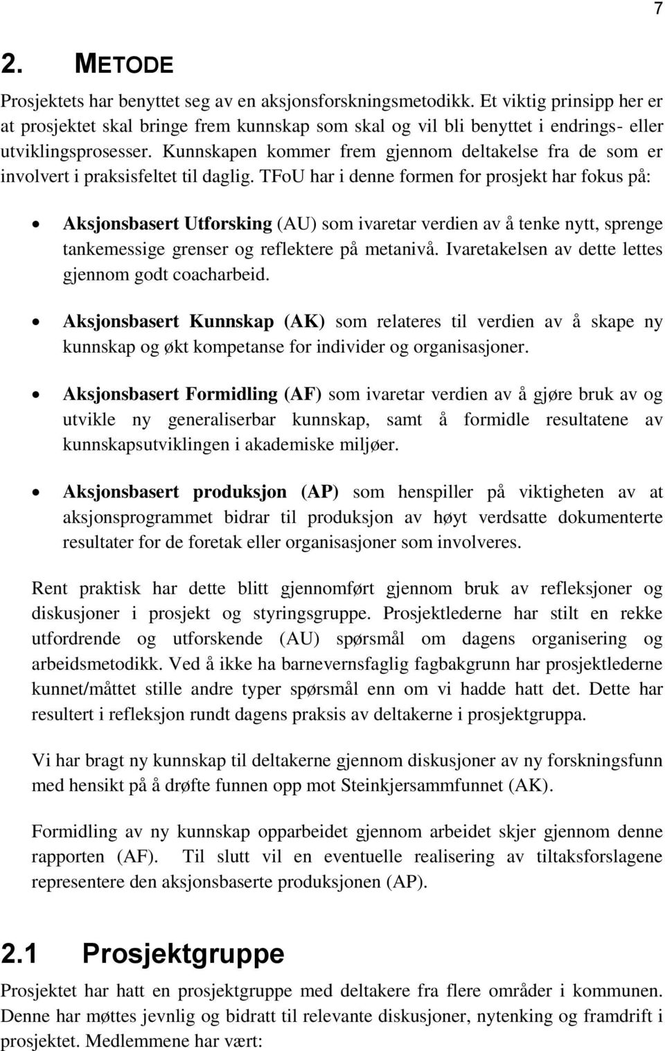 Kunnskapen kommer frem gjennom deltakelse fra de som er involvert i praksisfeltet til daglig.