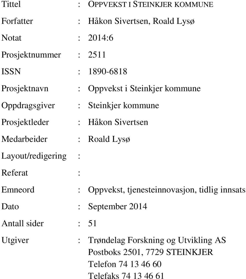 kommune : Steinkjer kommune : Håkon Sivertsen : Roald Lysø Dato : September 2014 Antall sider : 51 Utgiver : Oppvekst,