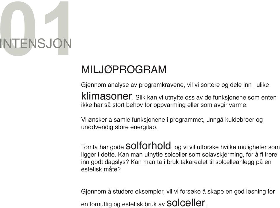 Vi ønsker å samle funksjonene i programmet, unngå kuldebroer og unødvendig store energitap.