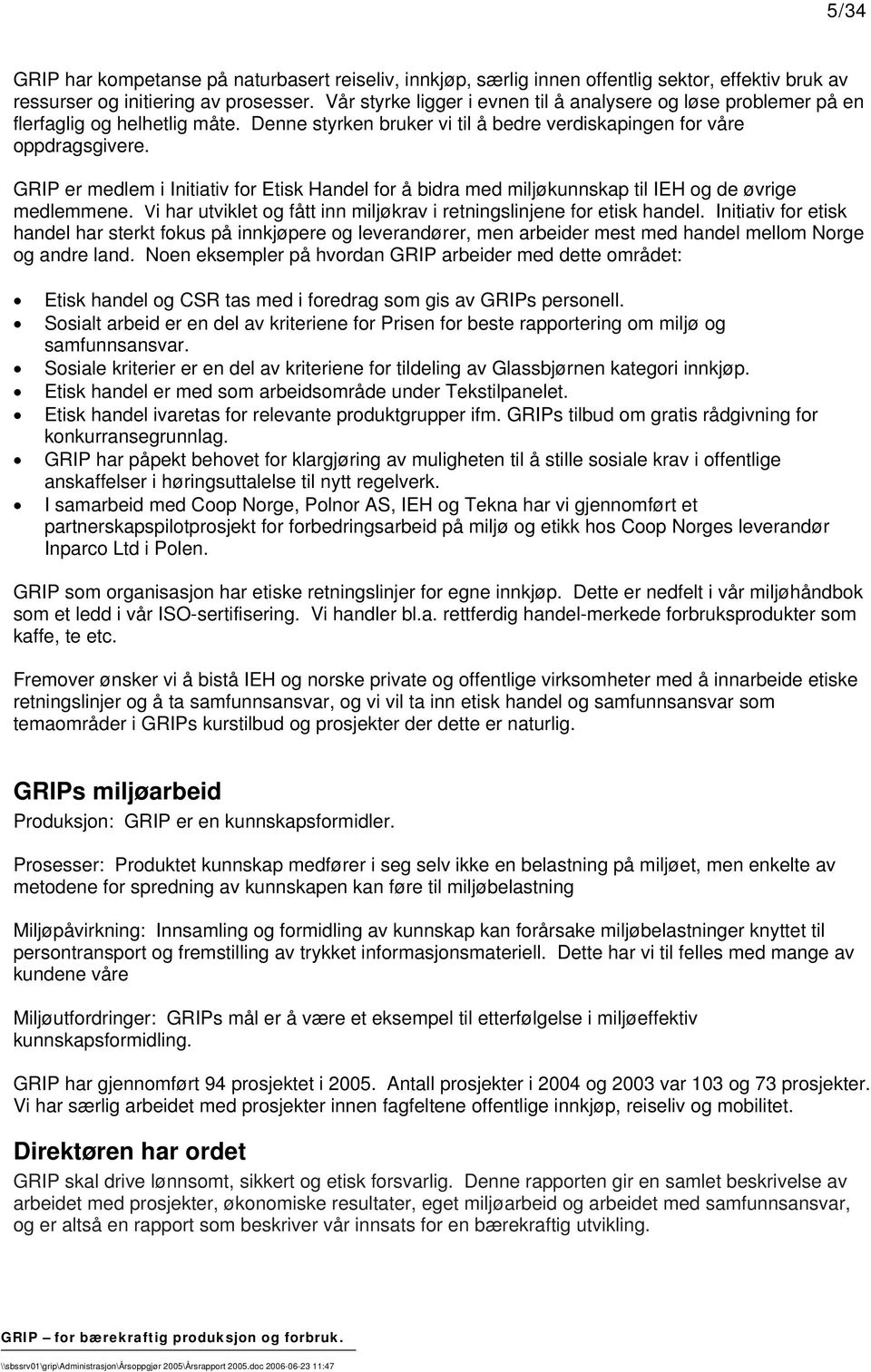 GRIP er medlem i Initiativ for Etisk Handel for å bidra med miljøkunnskap til IEH og de øvrige medlemmene. Vi har utviklet og fått inn miljøkrav i retningslinjene for etisk handel.