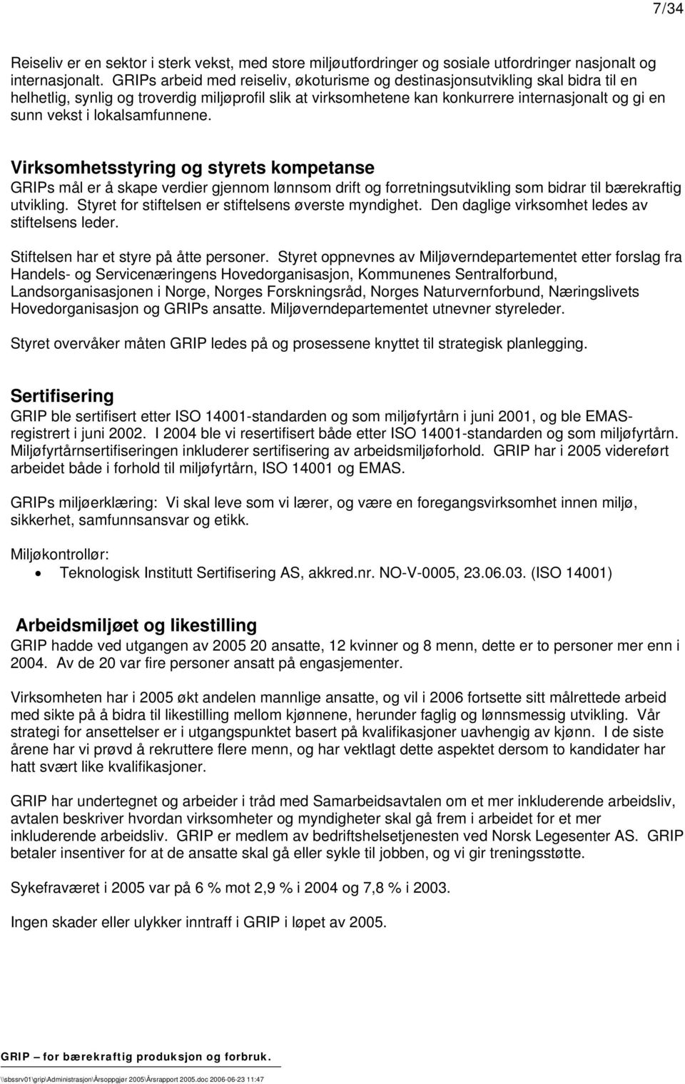 lokalsamfunnene. Virksomhetsstyring og styrets kompetanse GRIPs mål er å skape verdier gjennom lønnsom drift og forretningsutvikling som bidrar til bærekraftig utvikling.