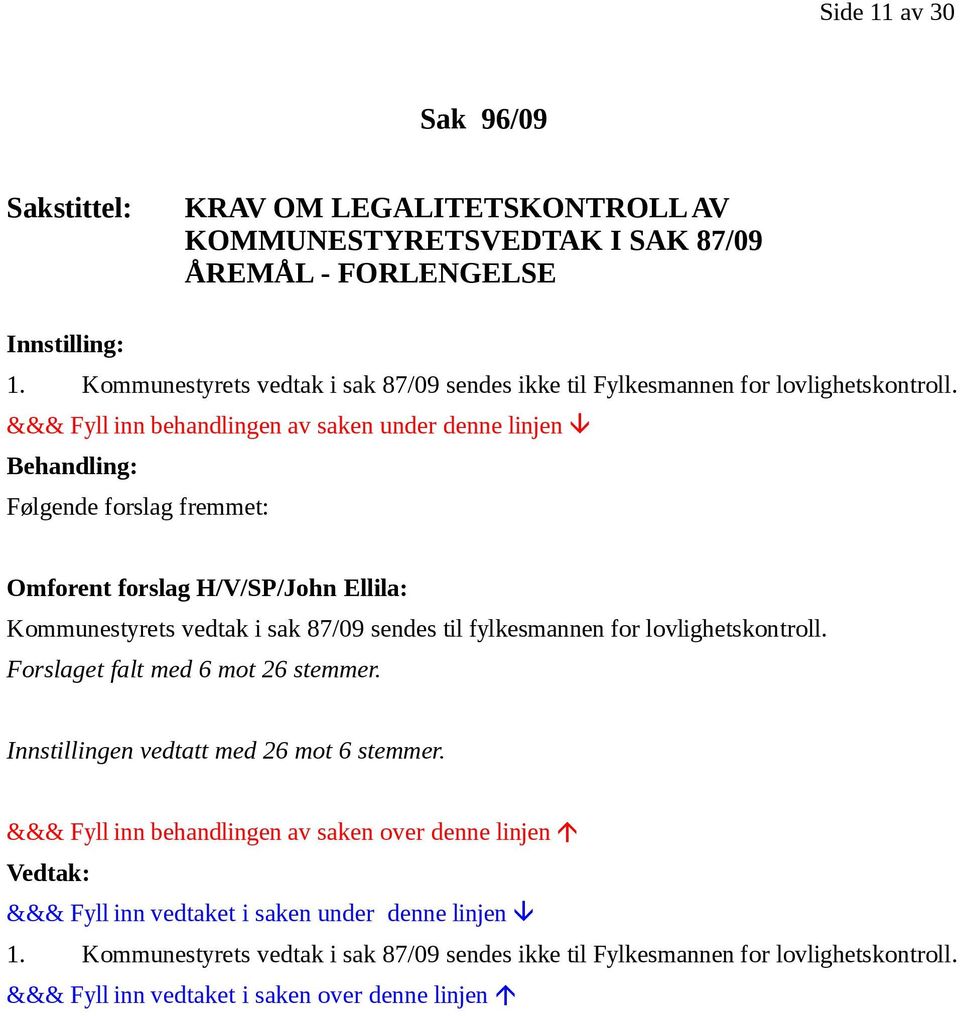 &&& Fyll inn behandlingen av saken under denne linjen Behandling: Følgende forslag fremmet: Omforent forslag H/V/SP/John Ellila: Kommunestyrets vedtak i sak 87/09 sendes til fylkesmannen for