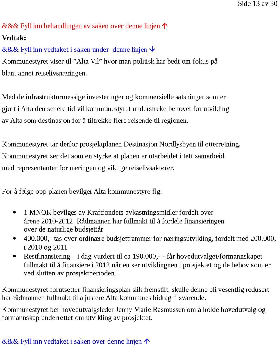 Med de infrastrukturmessige investeringer og kommersielle satsninger som er gjort i Alta den senere tid vil kommunestyret understreke behovet for utvikling av Alta som destinasjon for å tiltrekke