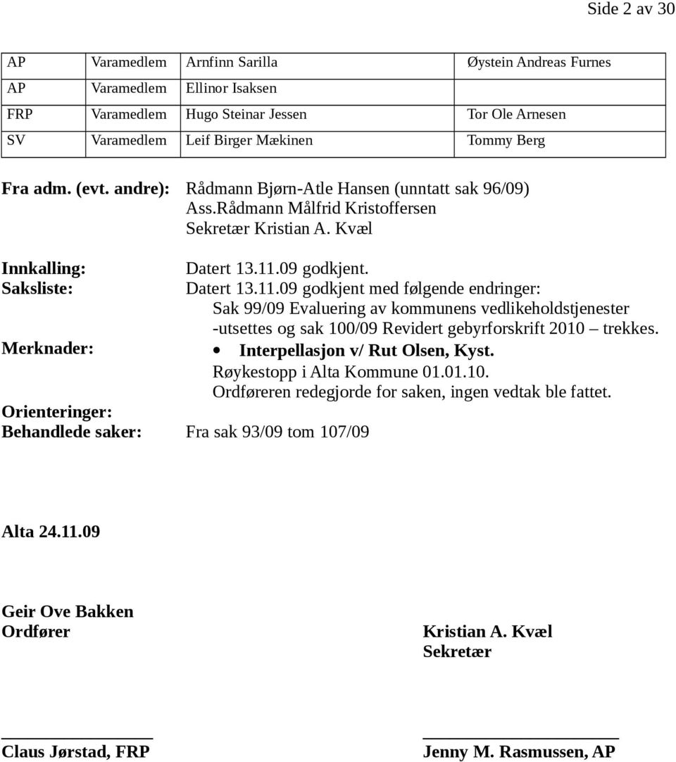 09 godkjent. Datert 13.11.09 godkjent med følgende endringer: Sak 99/09 Evaluering av kommunens vedlikeholdstjenester -utsettes og sak 100/09 Revidert gebyrforskrift 2010 trekkes.