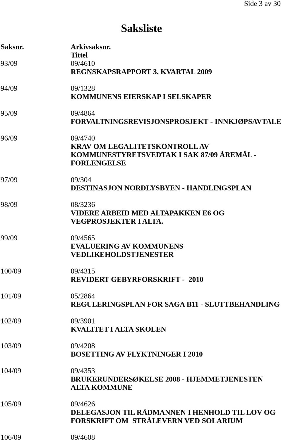 ÅREMÅL - FORLENGELSE 97/09 09/304 DESTINASJON NORDLYSBYEN - HANDLINGSPLAN 98/09 08/3236 VIDERE ARBEID MED ALTAPAKKEN E6 OG VEGPROSJEKTER I ALTA.