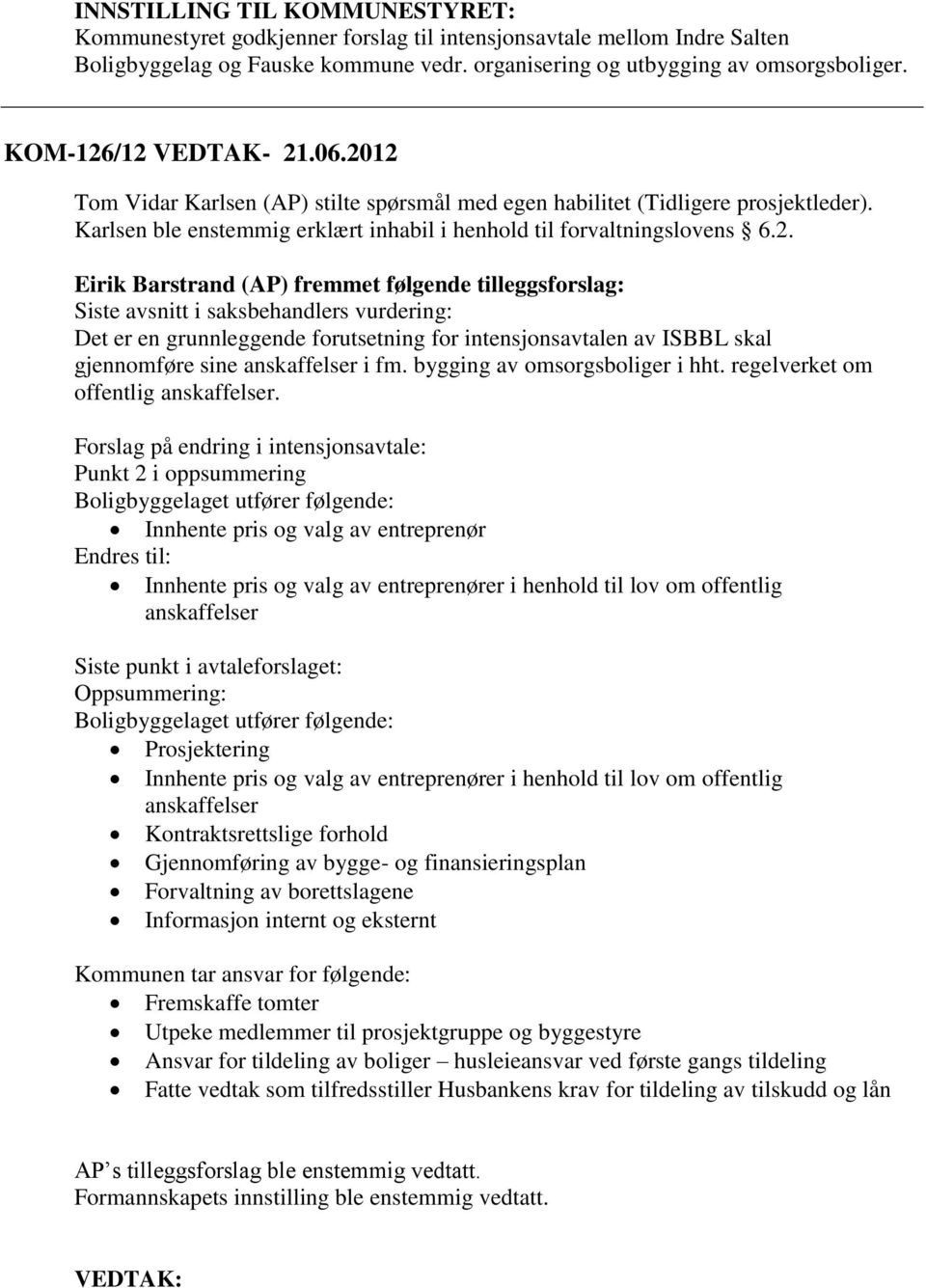 /12 VEDTAK- 21.06.2012 Tom Vidar Karlsen (AP) stilte spørsmål med egen habilitet (Tidligere prosjektleder). Karlsen ble enstemmig erklært inhabil i henhold til forvaltningslovens 6.2. Eirik Barstrand