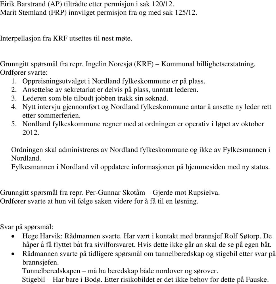 Lederen som ble tilbudt jobben trakk sin søknad. 4. Nytt intervju gjennomført og Nordland fylkeskommune antar å ansette ny leder rett etter sommerferien. 5.