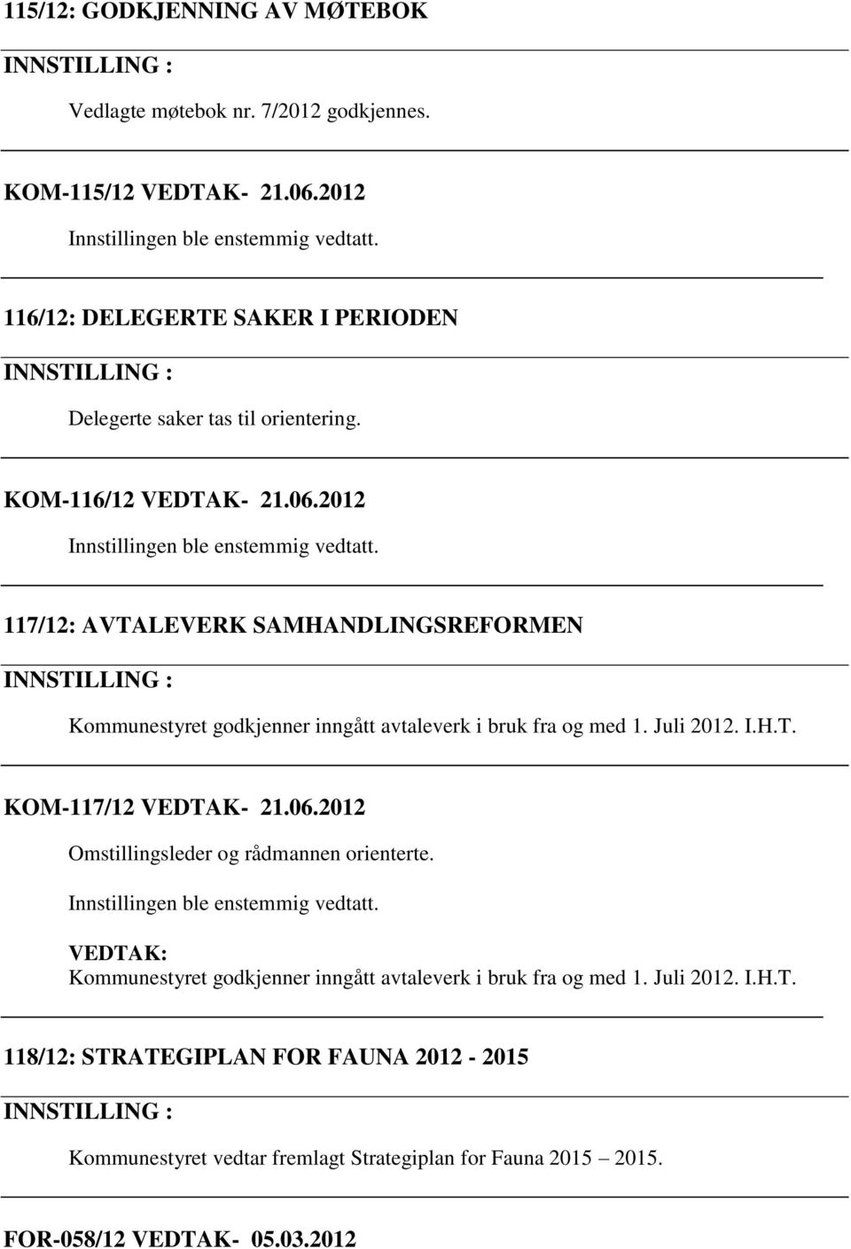 2012 117/12: AVTALEVERK SAMHANDLINGSREFORMEN Kommunestyret godkjenner inngått avtaleverk i bruk fra og med 1. Juli 2012. I.H.T. KOM-117/12 VEDTAK- 21.06.