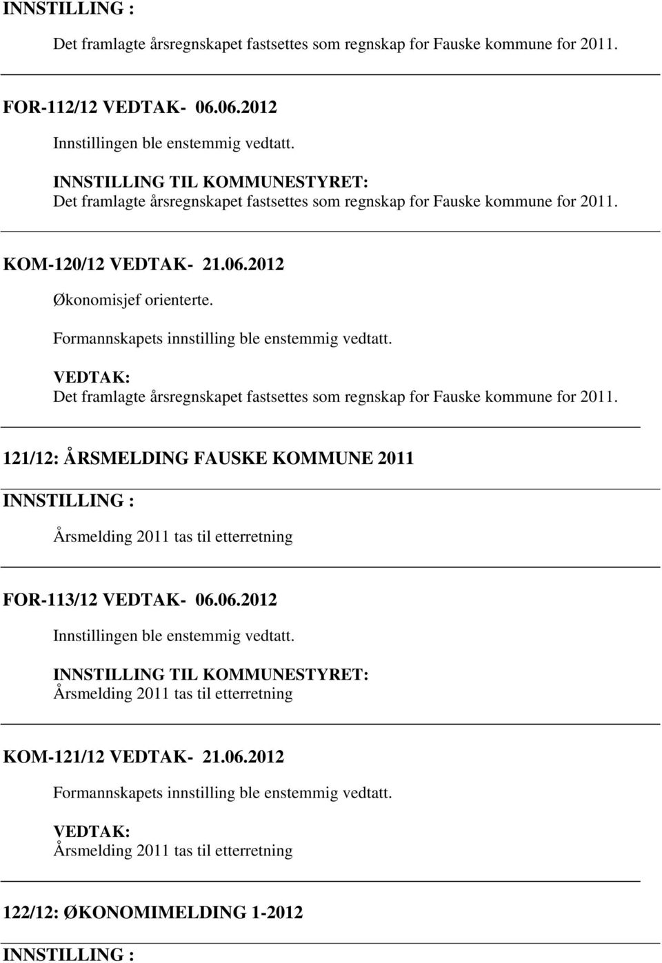 Formannskapets innstilling ble enstemmig vedtatt. Det framlagte årsregnskapet fastsettes som regnskap for Fauske kommune for 2011.