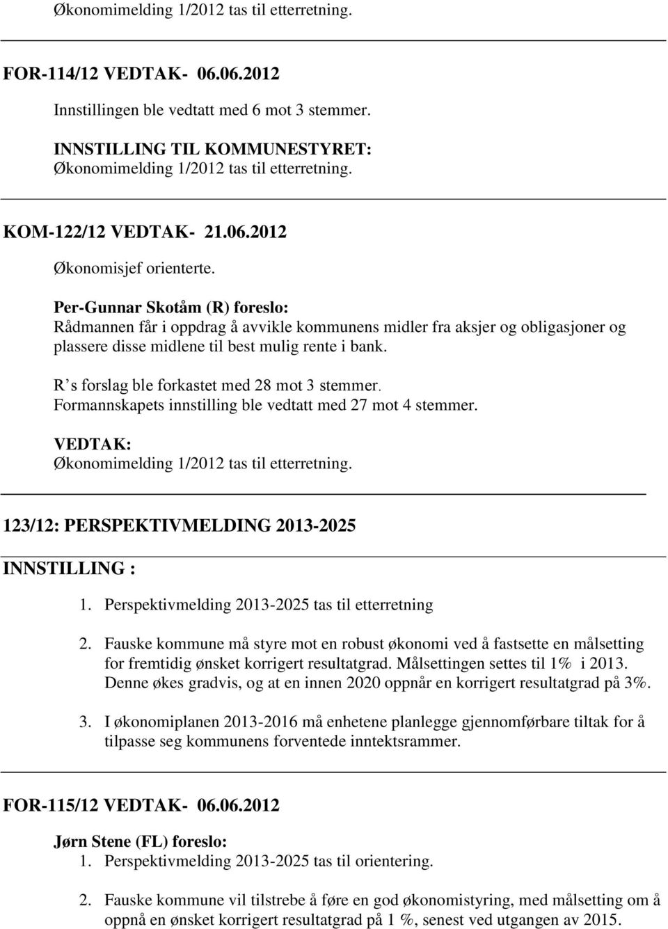 Per-Gunnar Skotåm (R) foreslo: Rådmannen får i oppdrag å avvikle kommunens midler fra aksjer og obligasjoner og plassere disse midlene til best mulig rente i bank.