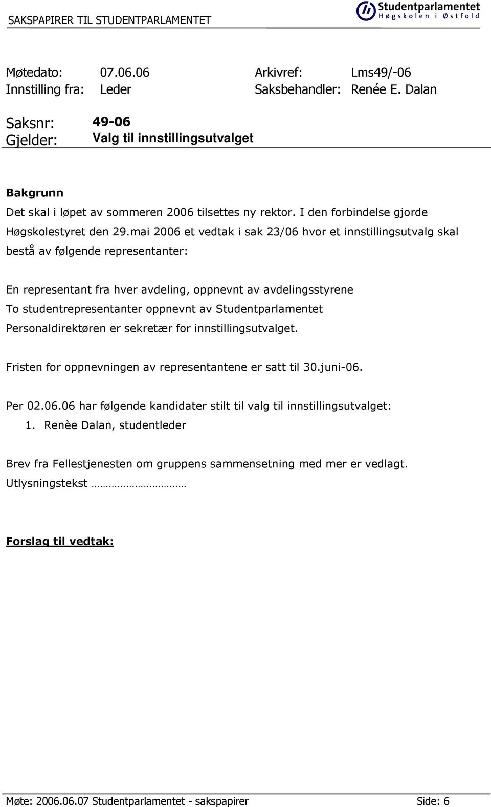 mai 2006 et vedtak i sak 23/06 hvor et innstillingsutvalg skal bestå av følgende representanter: En representant fra hver avdeling, oppnevnt av avdelingsstyrene To studentrepresentanter oppnevnt av