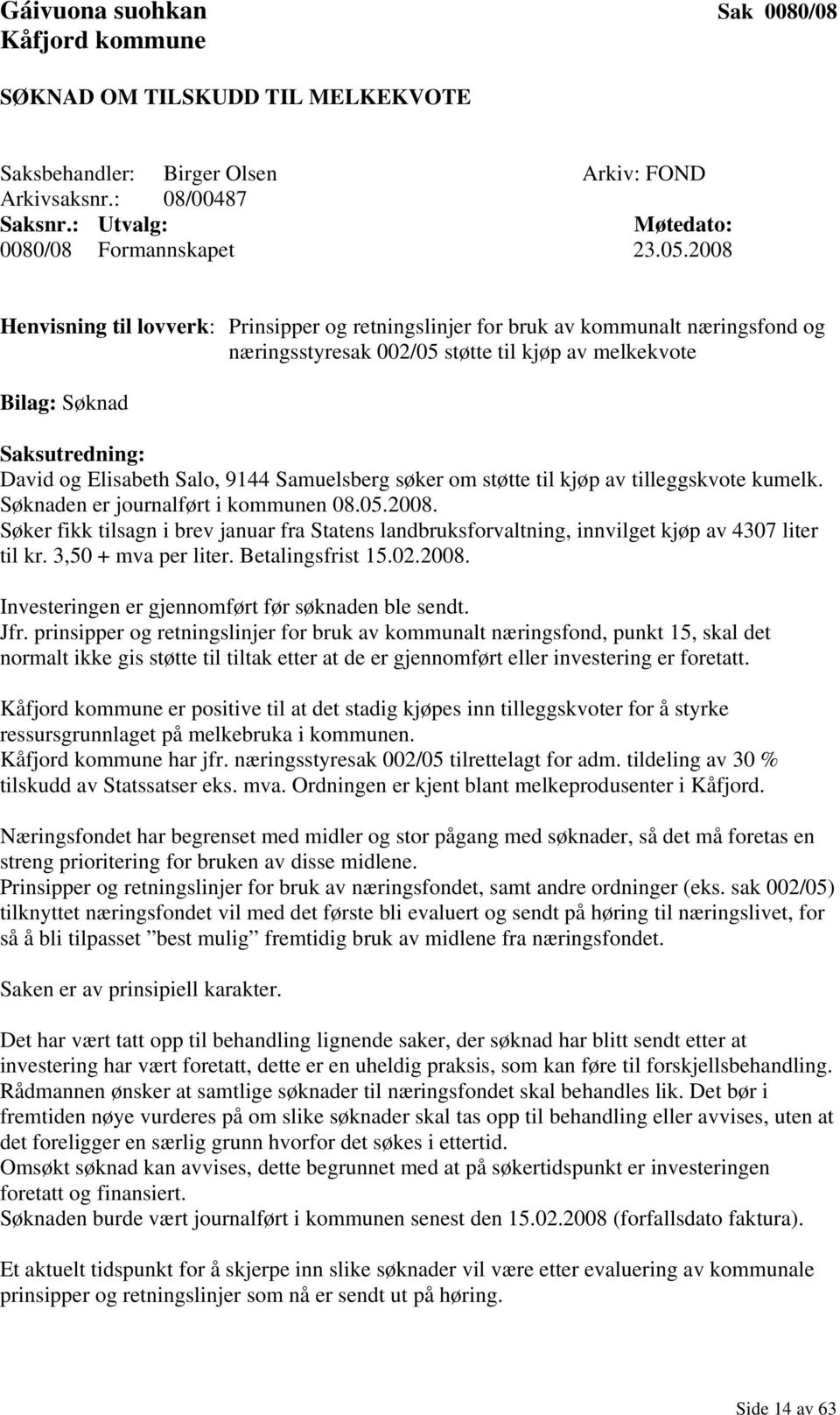 Salo, 9144 Samuelsberg søker om støtte til kjøp av tilleggskvote kumelk. Søknaden er journalført i kommunen 08.05.2008.