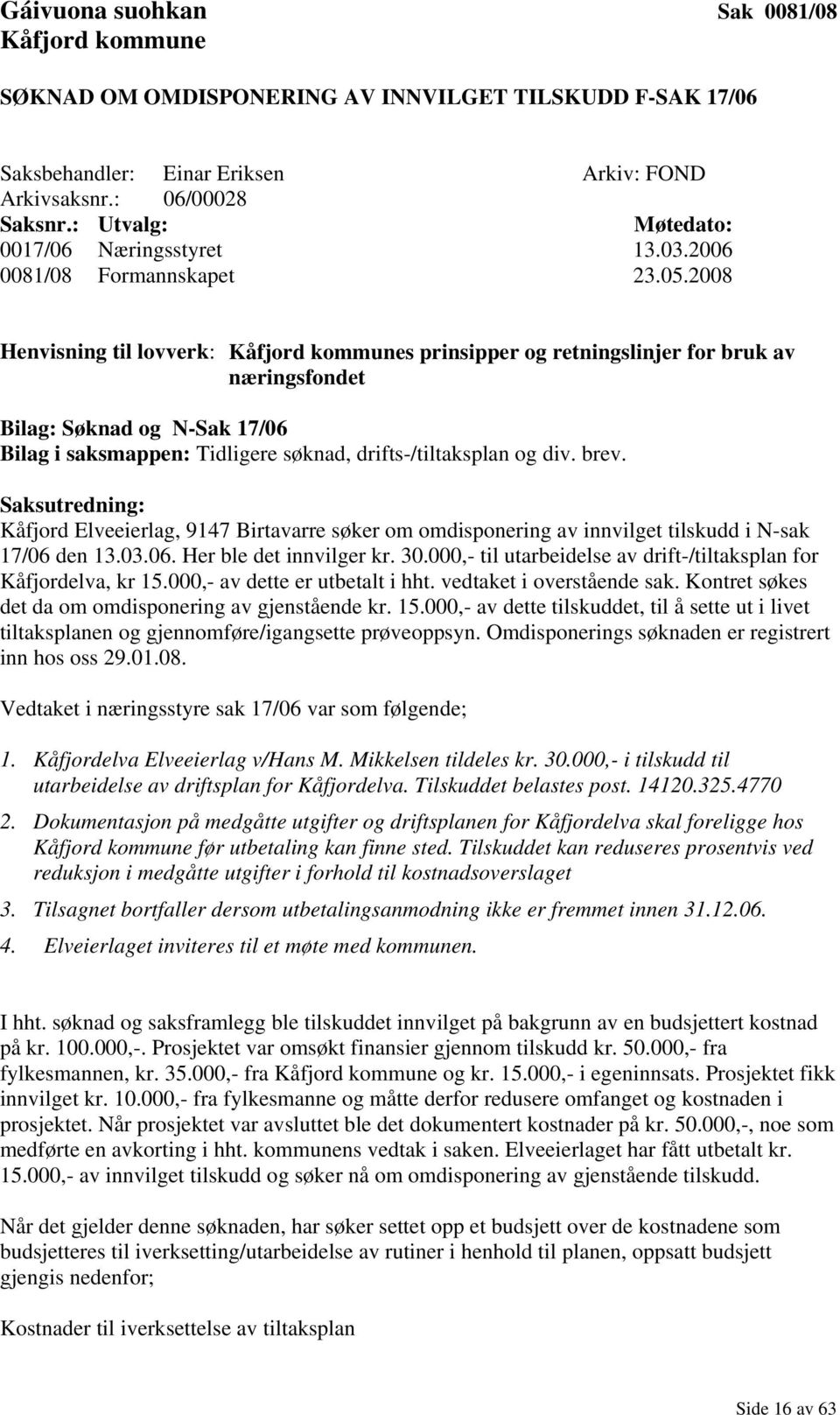 2008 Henvisning til lovverk: Kåfjord kommunes prinsipper og retningslinjer for bruk av næringsfondet Bilag: Søknad og N-Sak 17/06 Bilag i saksmappen: Tidligere søknad, drifts-/tiltaksplan og div.