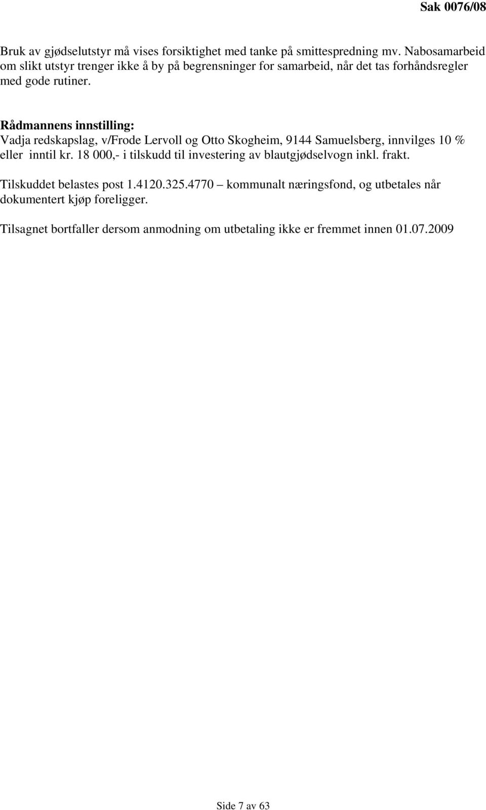 Rådmannens innstilling: Vadja redskapslag, v/frode Lervoll og Otto Skogheim, 9144 Samuelsberg, innvilges 10 % eller inntil kr.
