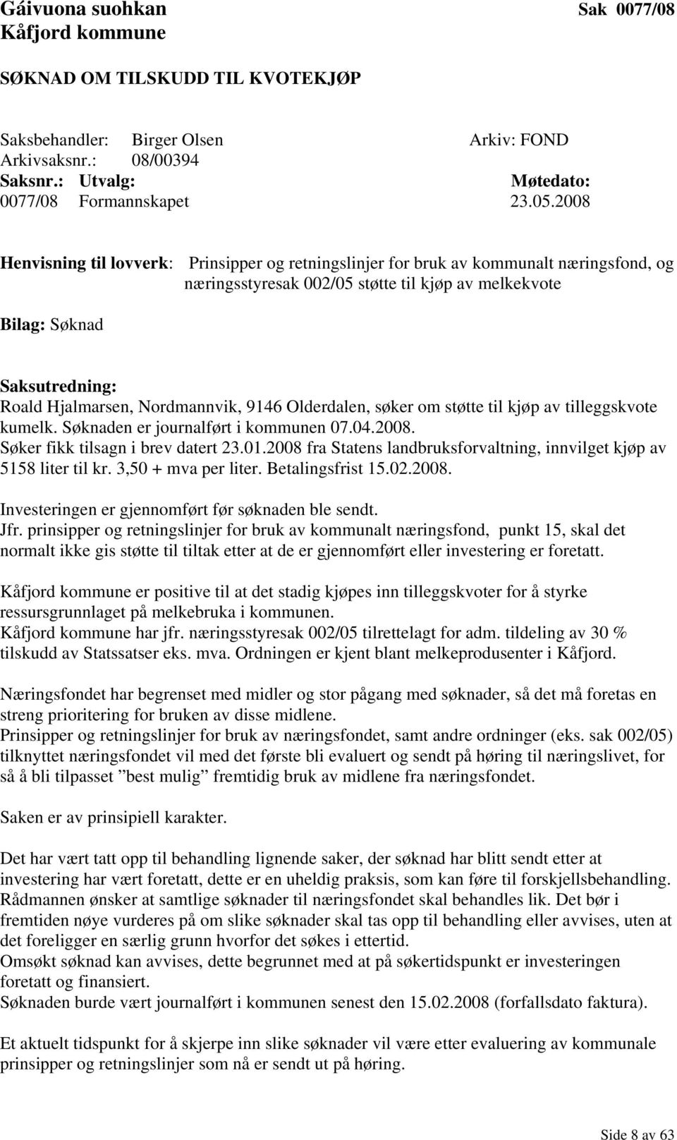 Nordmannvik, 9146 Olderdalen, søker om støtte til kjøp av tilleggskvote kumelk. Søknaden er journalført i kommunen 07.04.2008. Søker fikk tilsagn i brev datert 23.01.