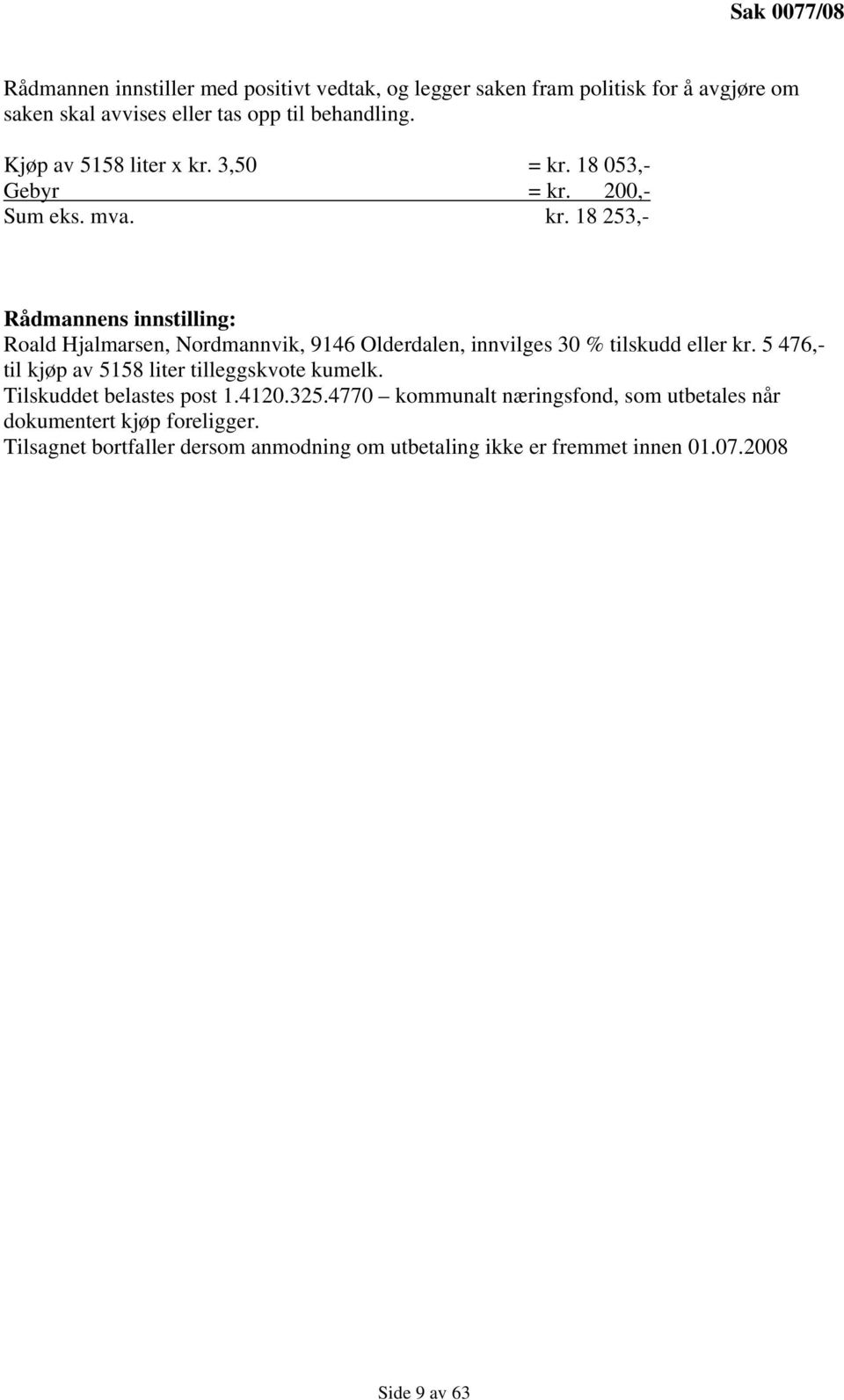 5 476,- til kjøp av 5158 liter tilleggskvote kumelk. Tilskuddet belastes post 1.4120.325.