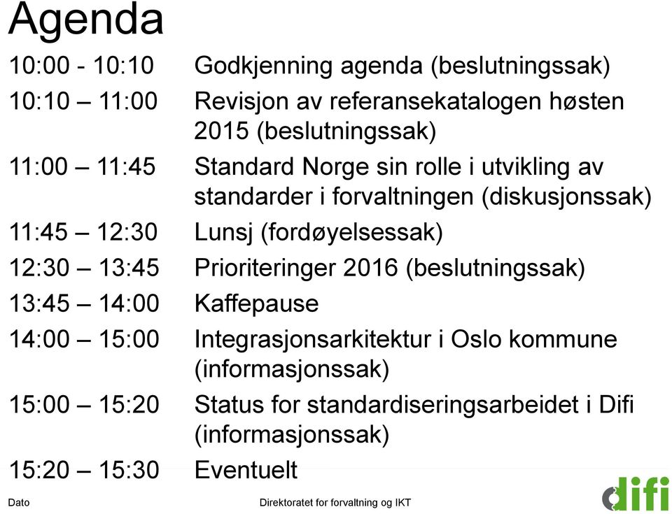 12:30 Lunsj (fordøyelsessak) 12:30 13:45 Prioriteringer 2016 (beslutningssak) 13:45 14:00 Kaffepause 14:00 15:00