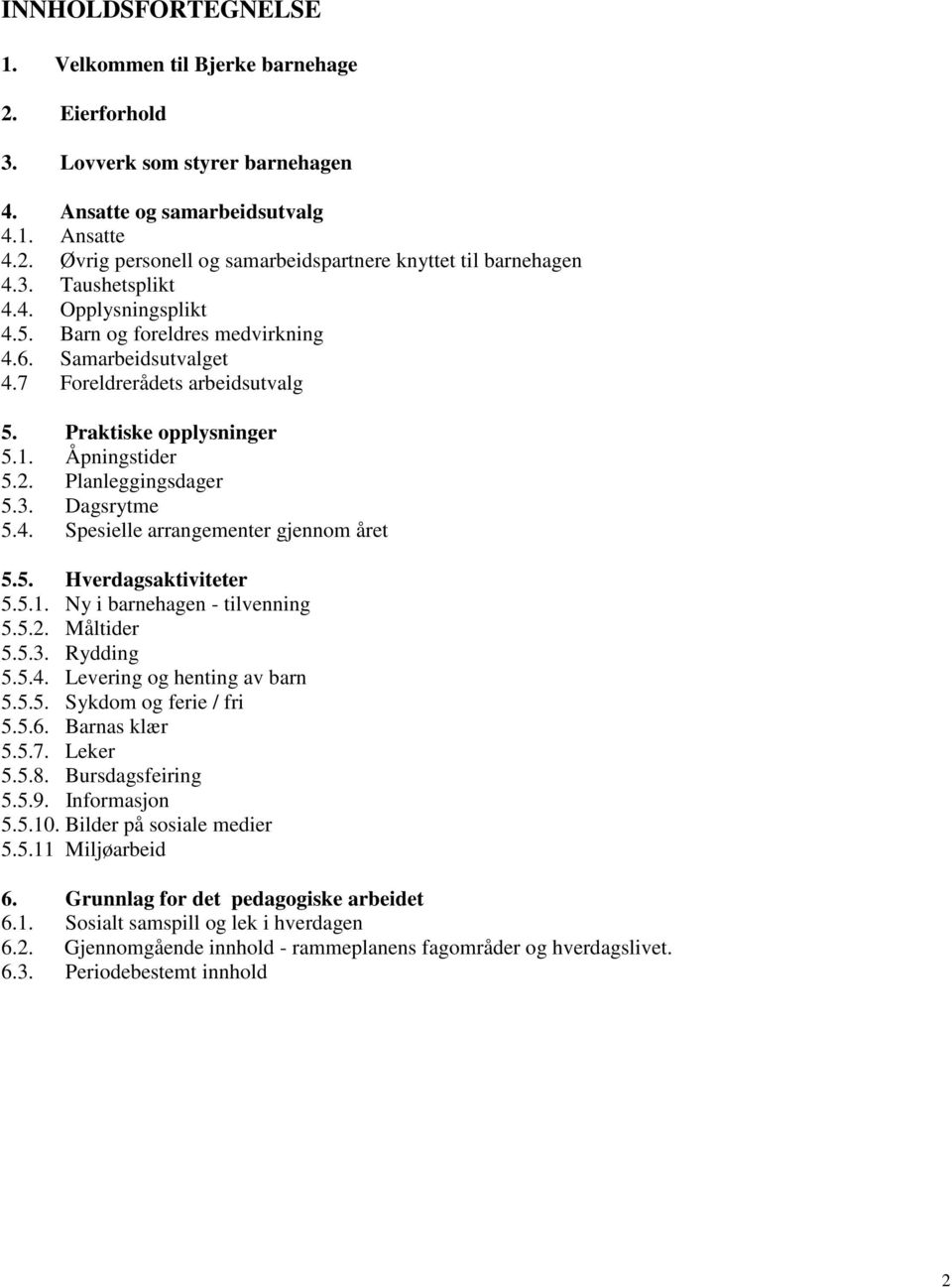 3. Dagsrytme 5.4. Spesielle arrangementer gjennom året 5.5. Hverdagsaktiviteter 5.5.1. Ny i barnehagen - tilvenning 5.5.2. Måltider 5.5.3. Rydding 5.5.4. Levering og henting av barn 5.5.5. Sykdom og ferie / fri 5.