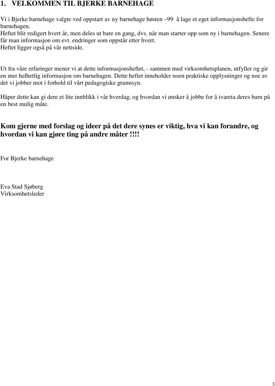 Heftet ligger også på vår nettside. Ut fra våre erfaringer mener vi at dette informasjonsheftet, - sammen med virksomhetsplanen, utfyller og gir en mer helhetlig informasjon om barnehagen.