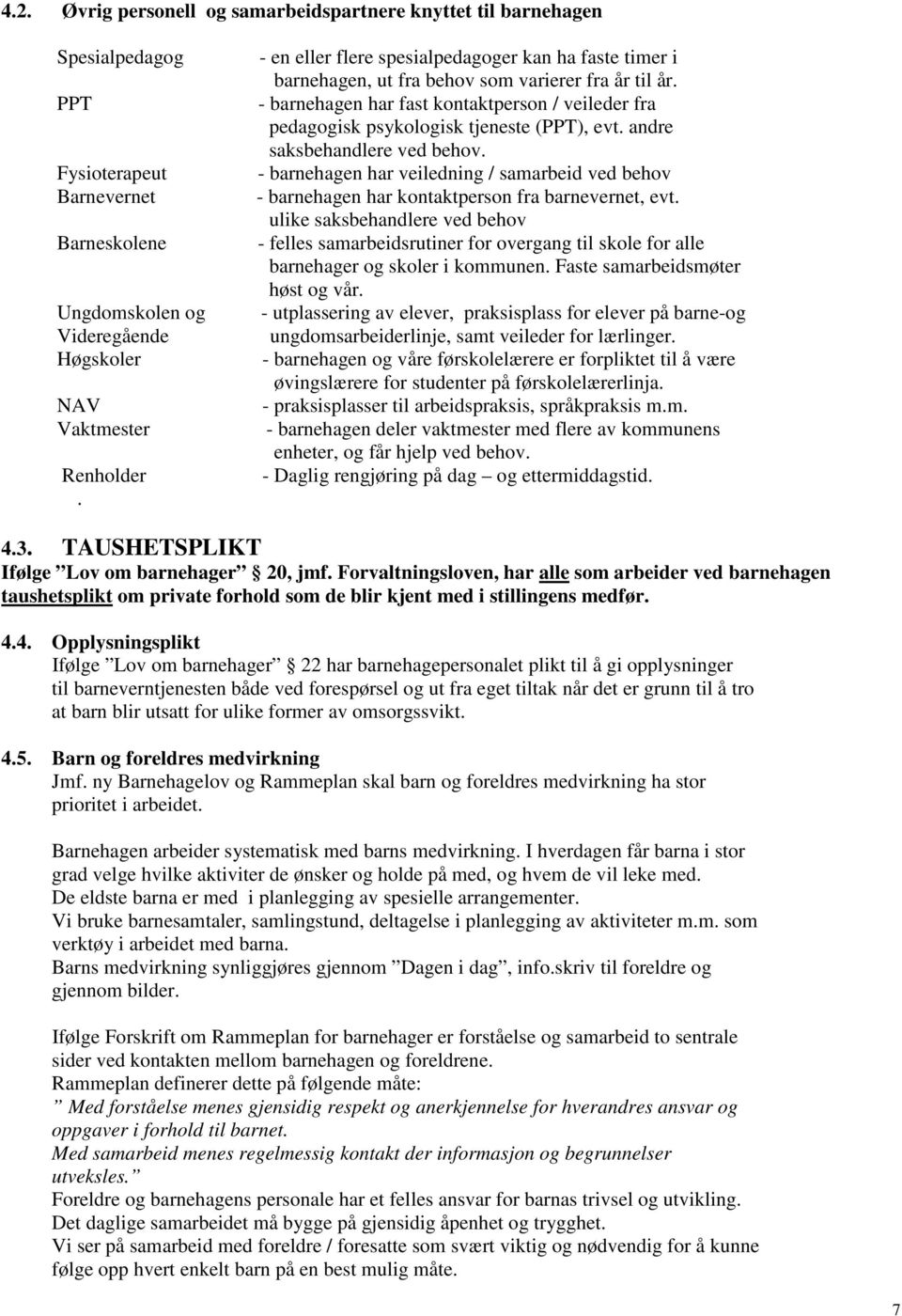 - barnehagen har fast kontaktperson / veileder fra pedagogisk psykologisk tjeneste (PPT), evt. andre saksbehandlere ved behov.