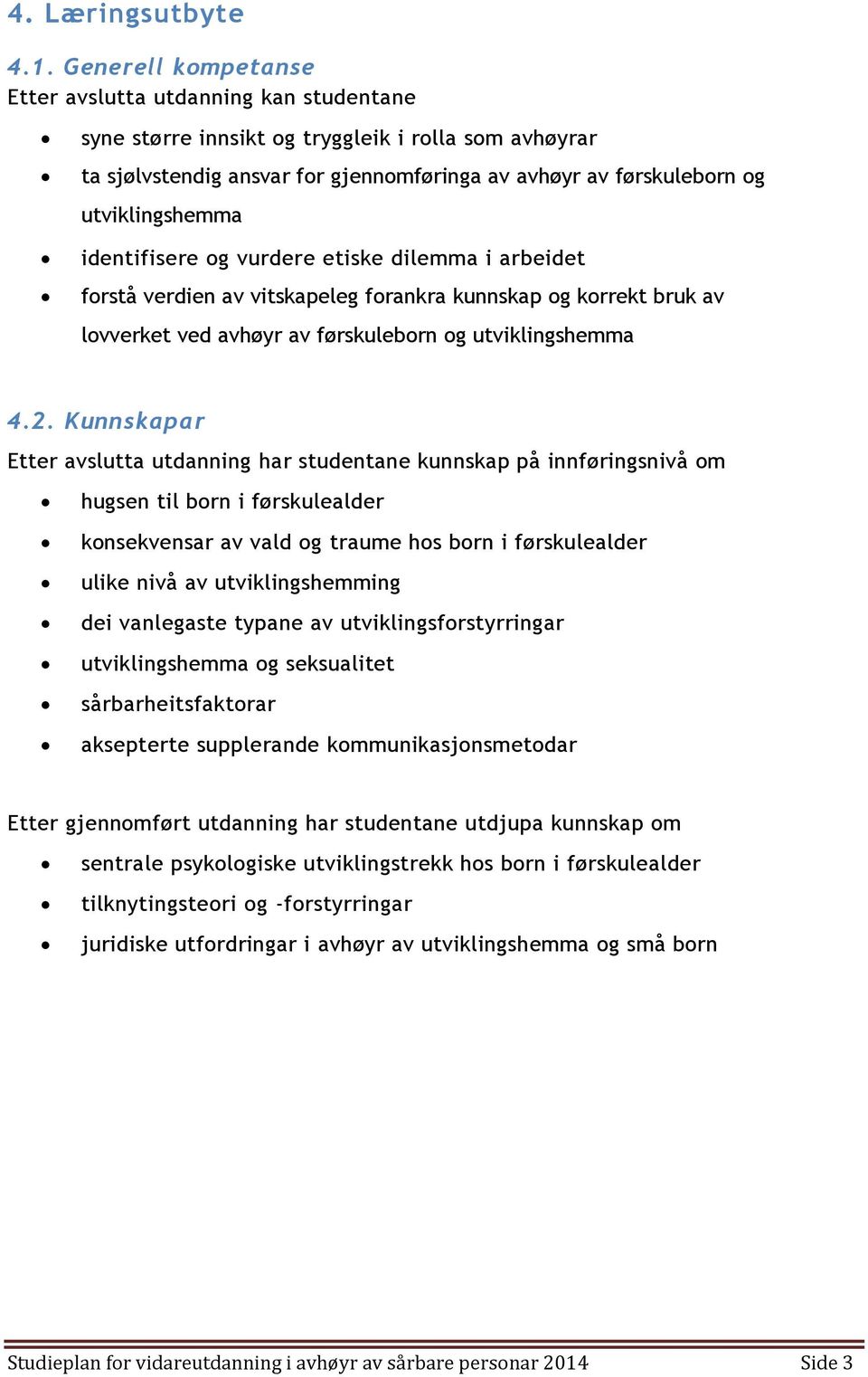 utviklingshemma identifisere og vurdere etiske dilemma i arbeidet forstå verdien av vitskapeleg forankra kunnskap og korrekt bruk av lovverket ved avhøyr av førskuleborn og utviklingshemma 4.2.