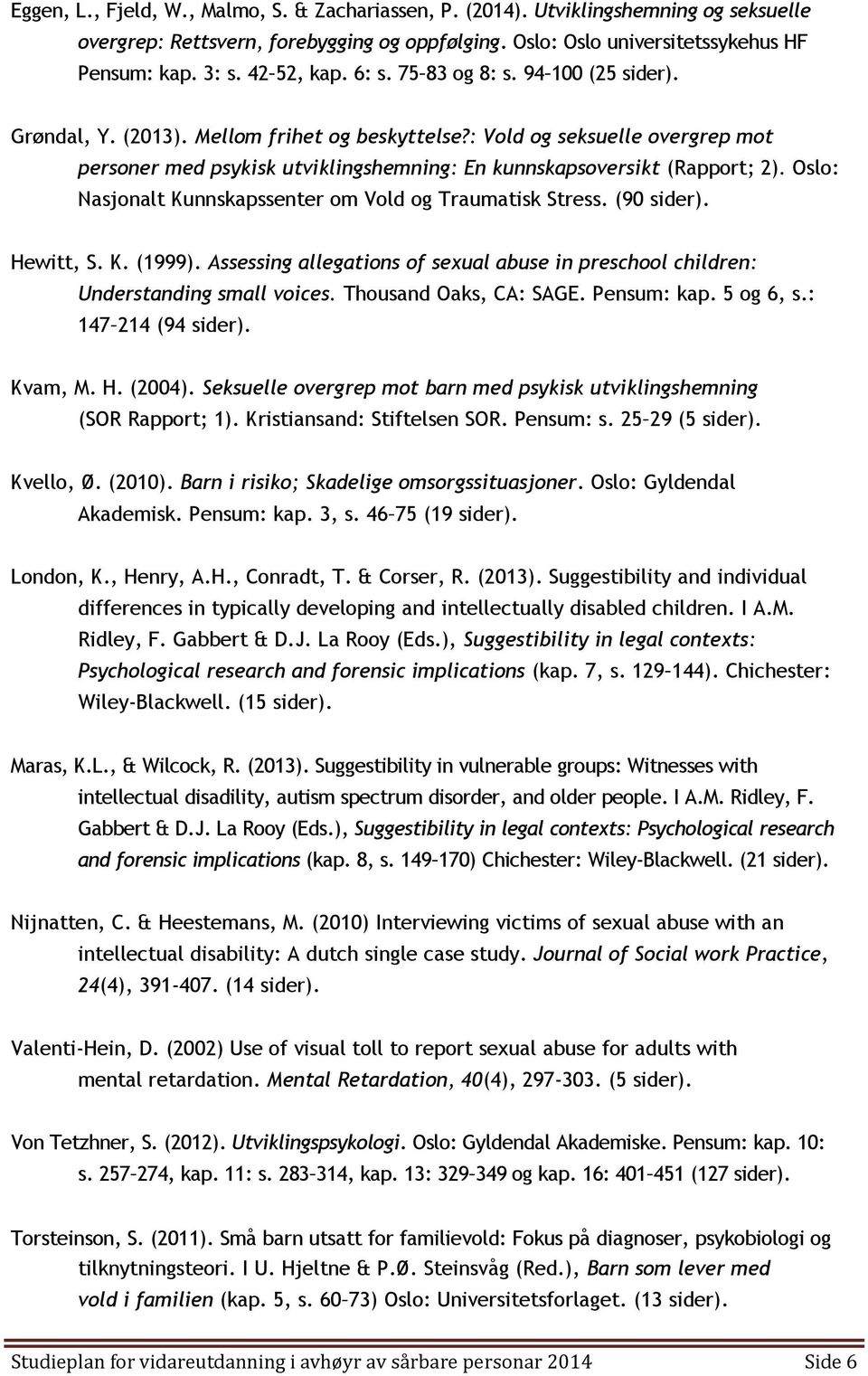 : Vold og seksuelle overgrep mot personer med psykisk utviklingshemning: En kunnskapsoversikt (Rapport; 2). Oslo: Nasjonalt Kunnskapssenter om Vold og Traumatisk Stress. (90 sider). Hewitt, S. K. (1999).