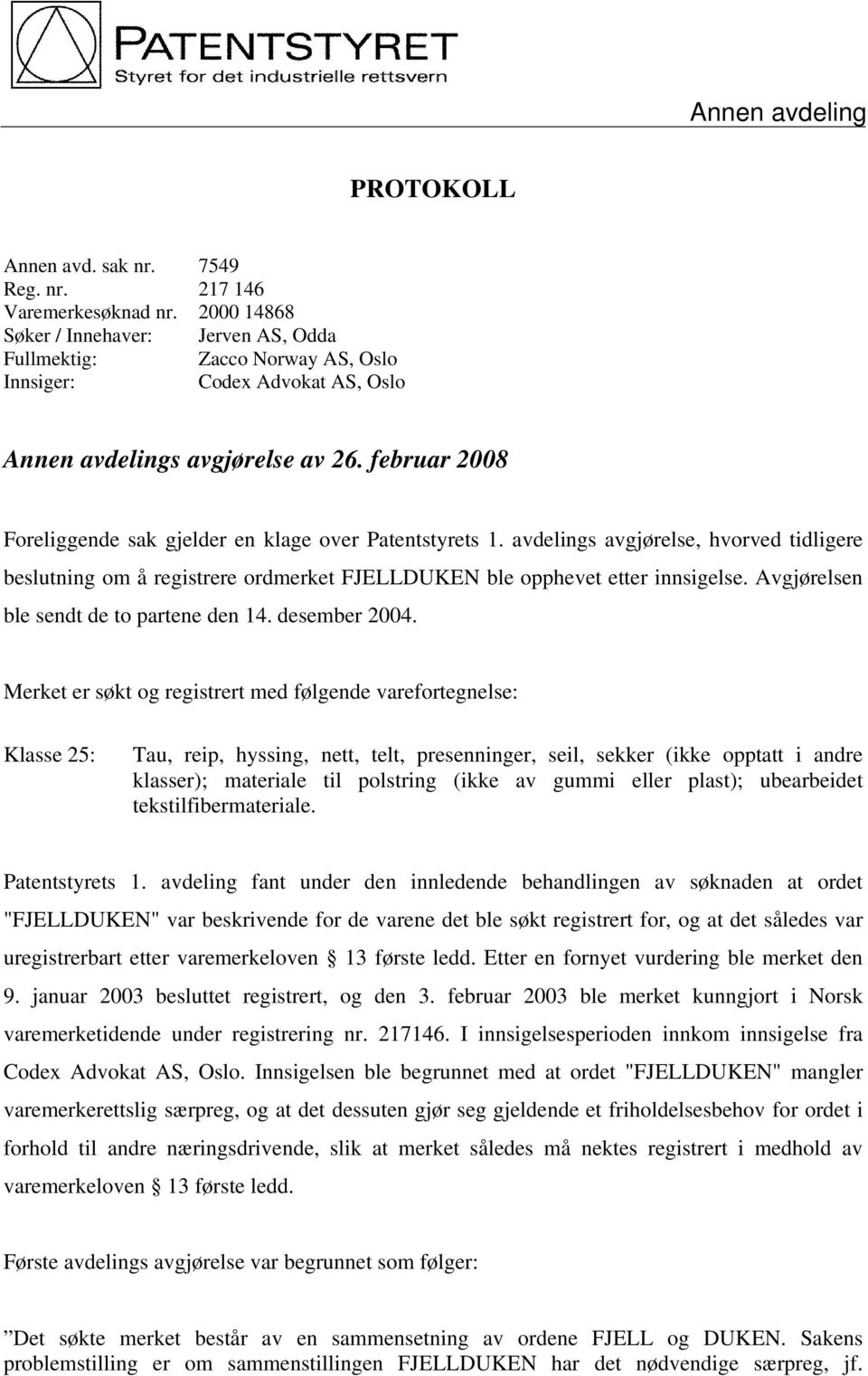 februar 2008 Foreliggende sak gjelder en klage over Patentstyrets 1. avdelings avgjørelse, hvorved tidligere beslutning om å registrere ordmerket FJELLDUKEN ble opphevet etter innsigelse.