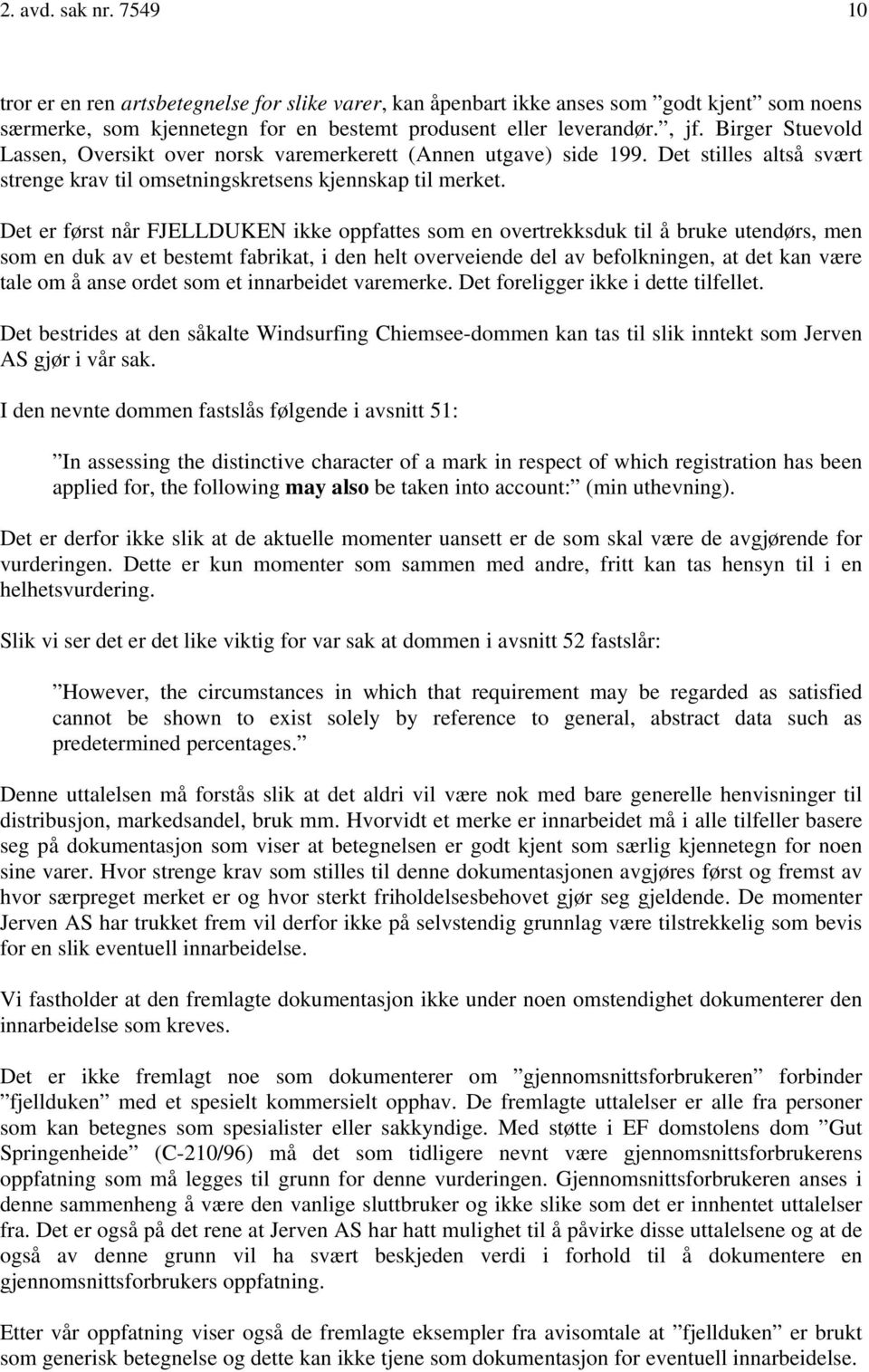 Det er først når FJELLDUKEN ikke oppfattes som en overtrekksduk til å bruke utendørs, men som en duk av et bestemt fabrikat, i den helt overveiende del av befolkningen, at det kan være tale om å anse