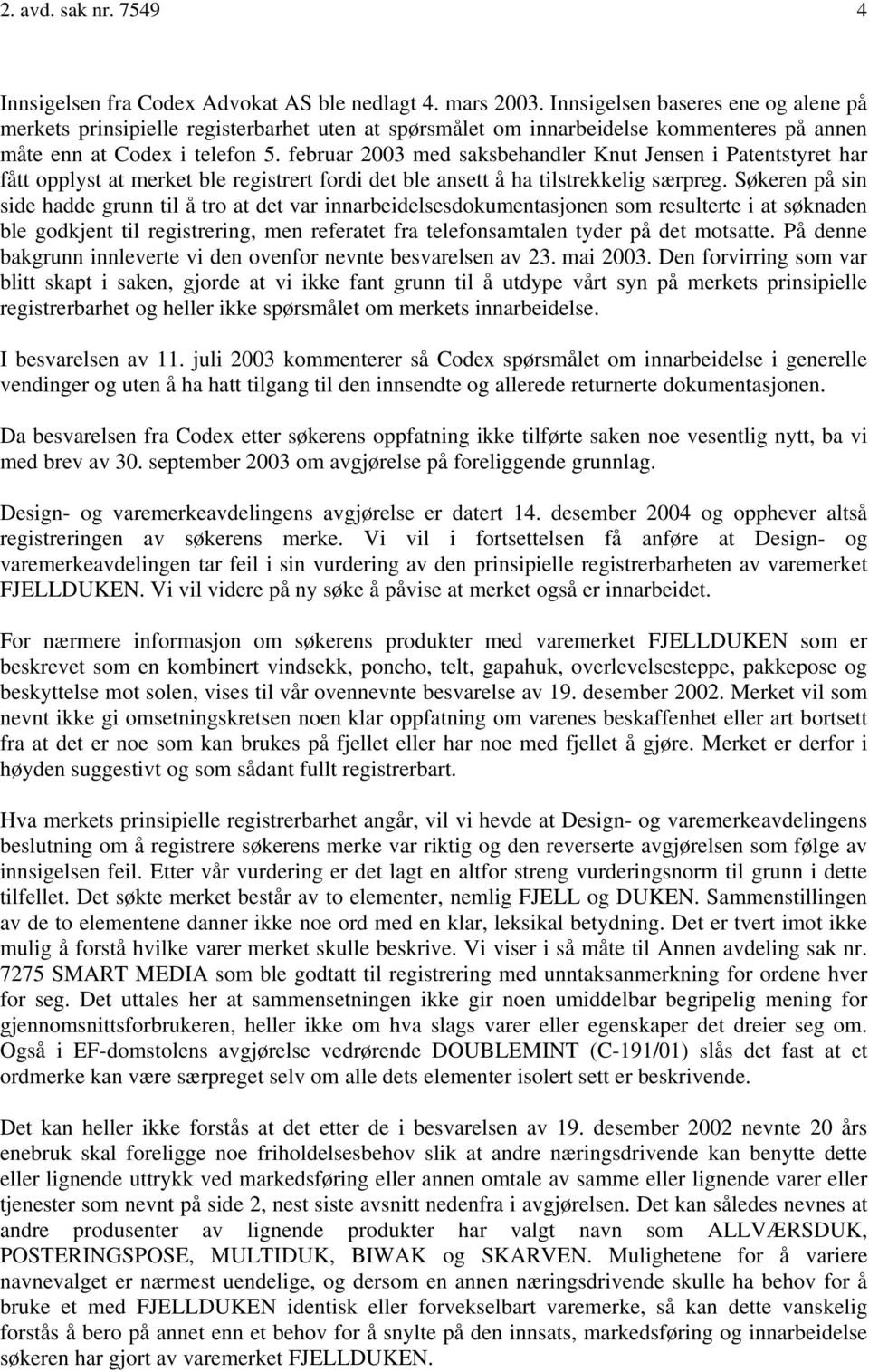 februar 2003 med saksbehandler Knut Jensen i Patentstyret har fått opplyst at merket ble registrert fordi det ble ansett å ha tilstrekkelig særpreg.