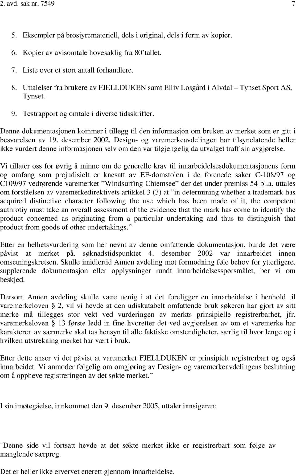 Denne dokumentasjonen kommer i tillegg til den informasjon om bruken av merket som er gitt i besvarelsen av 19. desember 2002.