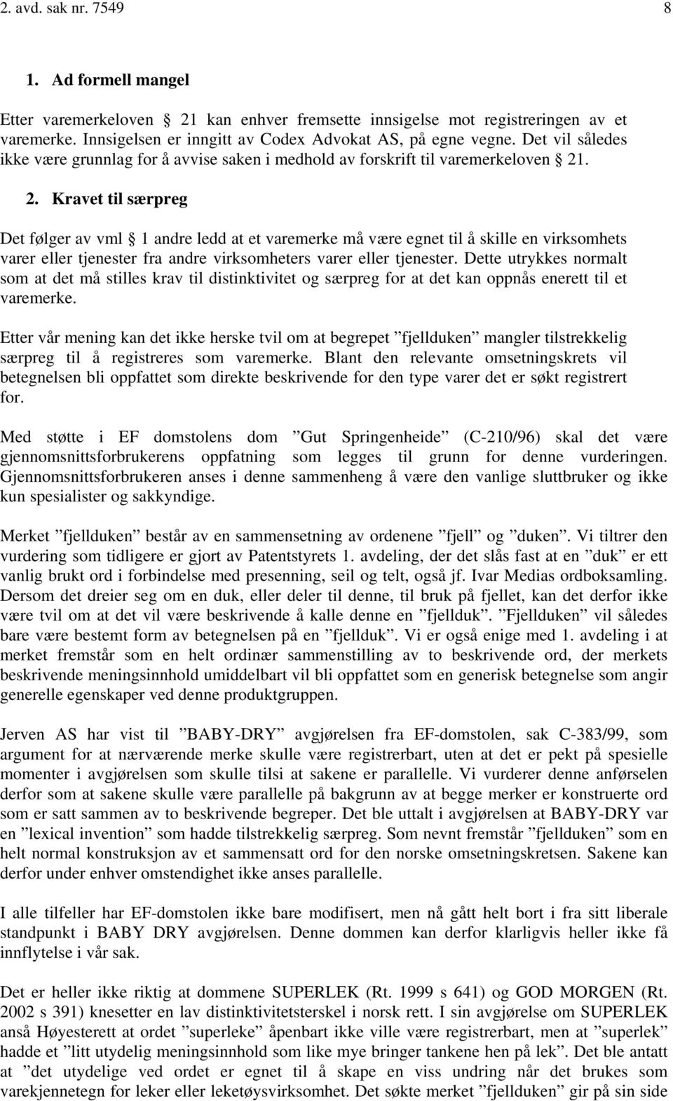 . 2. Kravet til særpreg Det følger av vml 1 andre ledd at et varemerke må være egnet til å skille en virksomhets varer eller tjenester fra andre virksomheters varer eller tjenester.