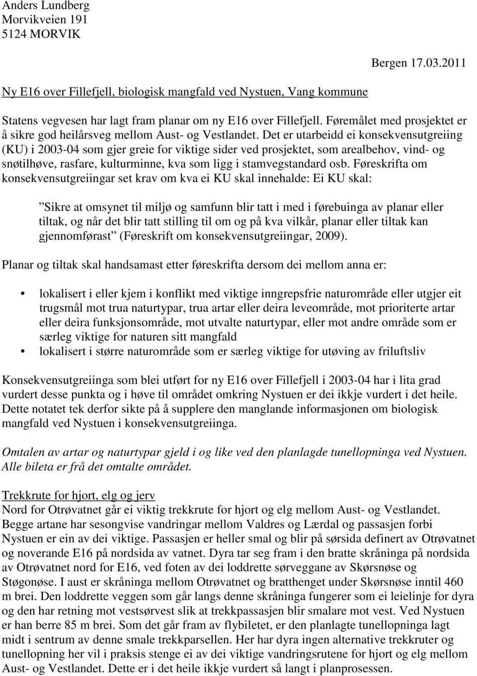 Det er utarbeidd ei konsekvensutgreiing (KU) i 2003-04 som gjer greie for viktige sider ved prosjektet, som arealbehov, vind- og snøtilhøve, rasfare, kulturminne, kva som ligg i stamvegstandard osb.