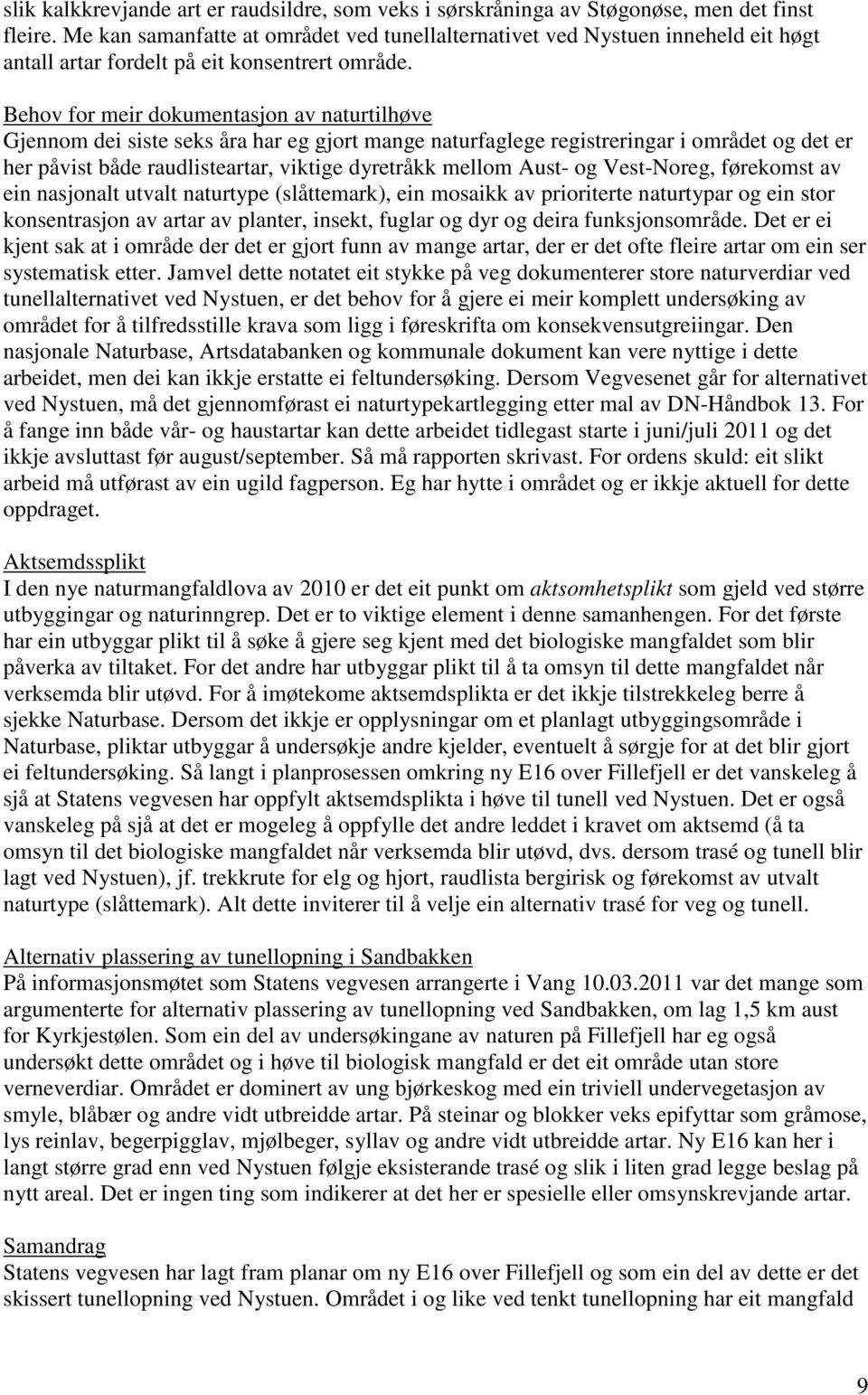 Behov for meir dokumentasjon av naturtilhøve Gjennom dei siste seks åra har eg gjort mange naturfaglege registreringar i området og det er her påvist både raudlisteartar, viktige dyretråkk mellom